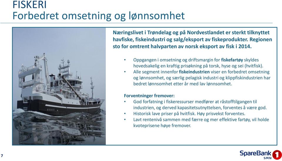 Alle segment innenfor fiskeindustrien viser en forbedret omsetning og lønnsomhet, og særlig pelagisk industri og klippfiskindustrien har bedret lønnsomhet etter år med lav lønnsomhet.