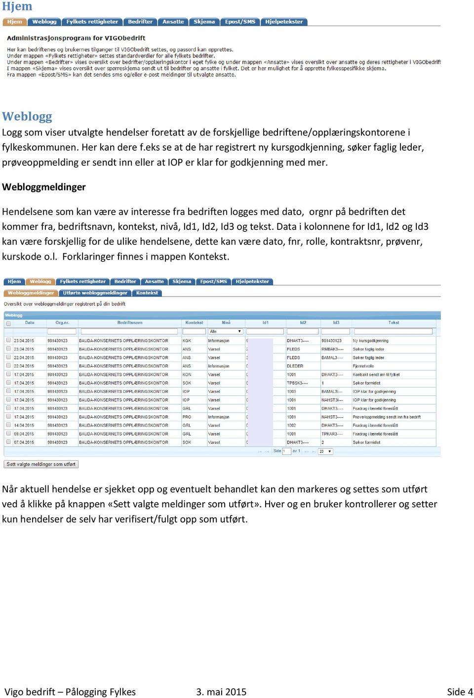 Webloggmeldinger Hendelsene som kan være av interesse fra bedriften logges med dato, orgnr på bedriften det kommer fra, bedriftsnavn, kontekst, nivå, Id1, Id2, Id3 og tekst.