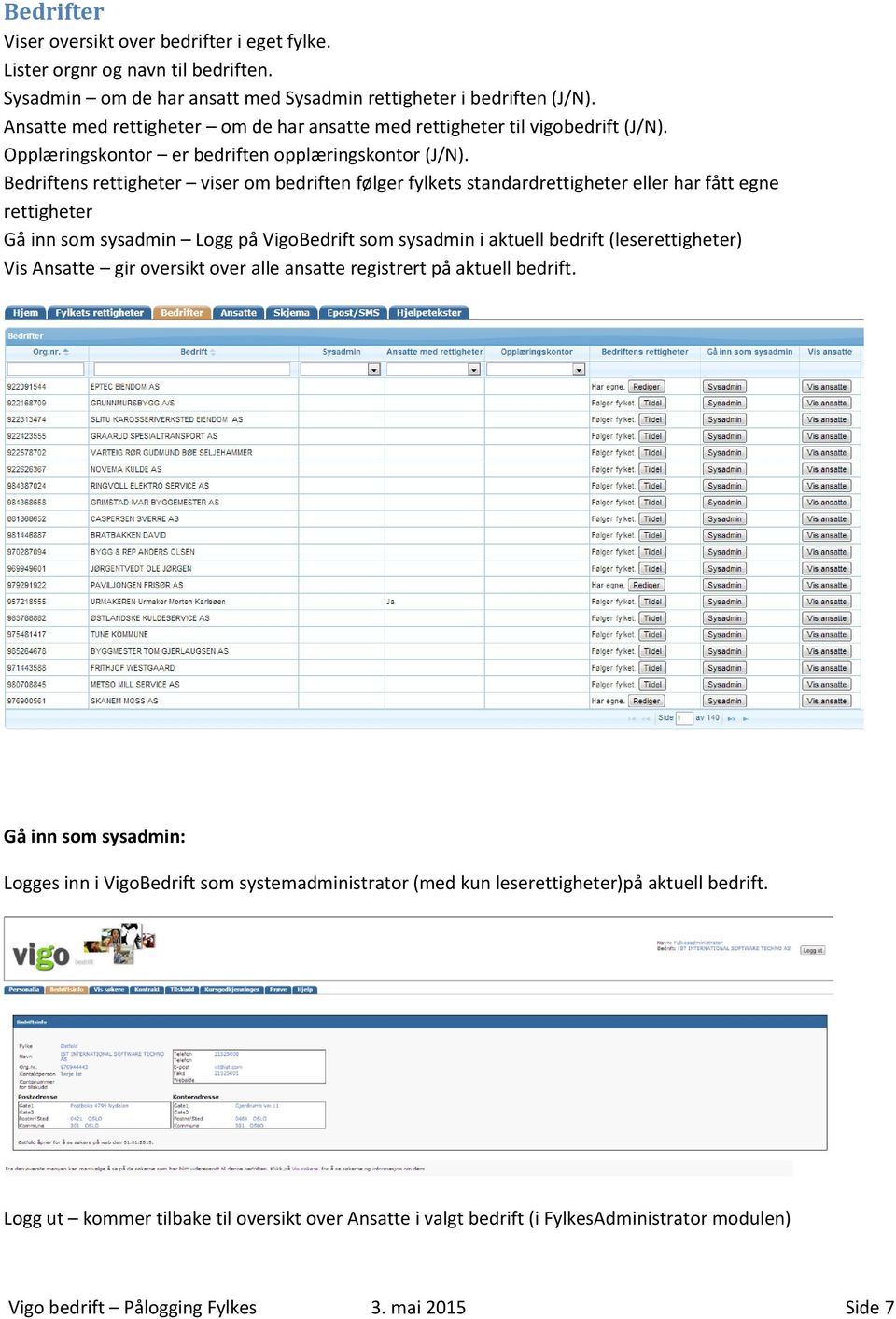 Bedriftens rettigheter viser om bedriften følger fylkets standardrettigheter eller har fått egne rettigheter Gå inn som sysadmin Logg på VigoBedrift som sysadmin i aktuell bedrift (leserettigheter)