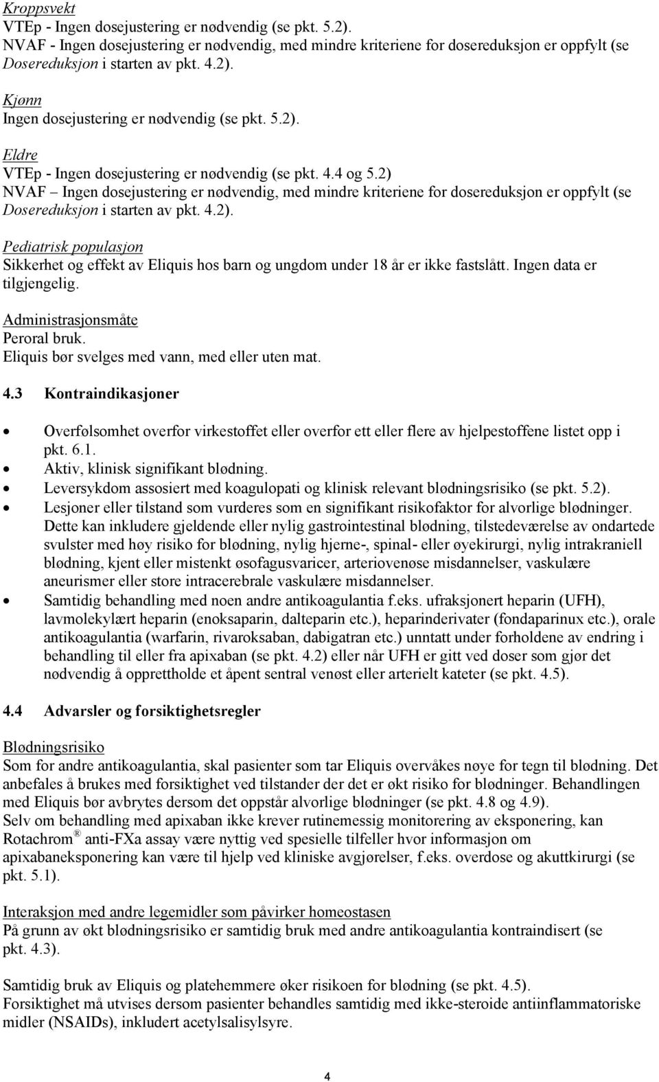 4.2). Pediatrisk populasjon Sikkerhet og effekt av Eliquis hos barn og ungdom under 18 år er ikke fastslått. Ingen data er tilgjengelig. Administrasjonsmåte Peroral bruk.