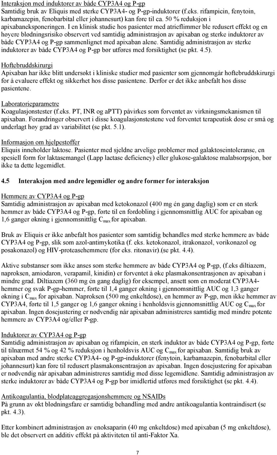 I en klinisk studie hos pasienter med atrieflimmer ble redusert effekt og en høyere blødningsrisiko observert ved samtidig administrasjon av apixaban og sterke induktorer av både CYP3A4 og P-gp