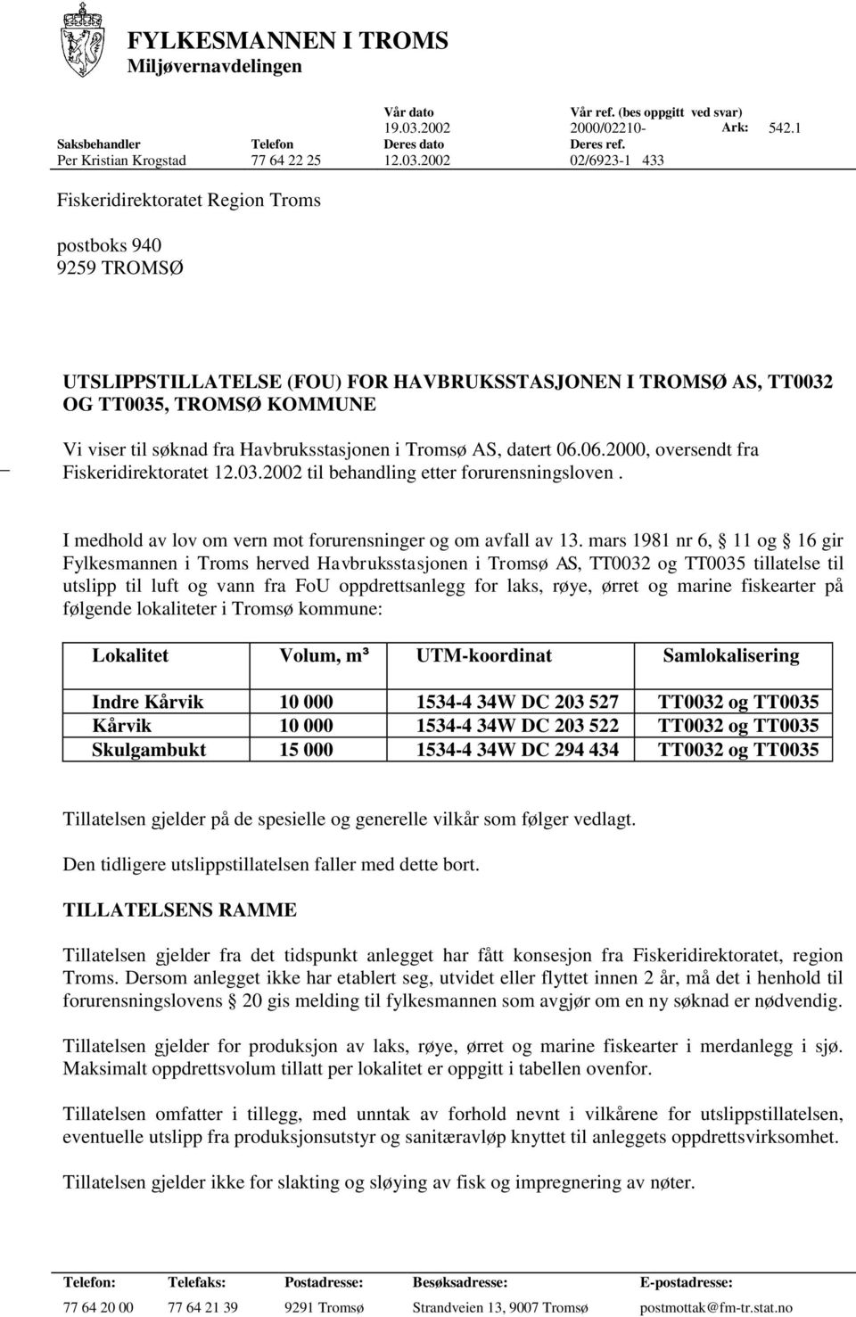 2002 02/6923-1 433 Fiskeridirektoratet Region Troms postboks 940 9259 TROMSØ UTSLIPPSTILLATELSE (FOU) FOR HAVBRUKSSTASJONEN I TROMSØ AS, TT0032 OG TT0035, TROMSØ KOMMUNE _ Vi viser til søknad fra