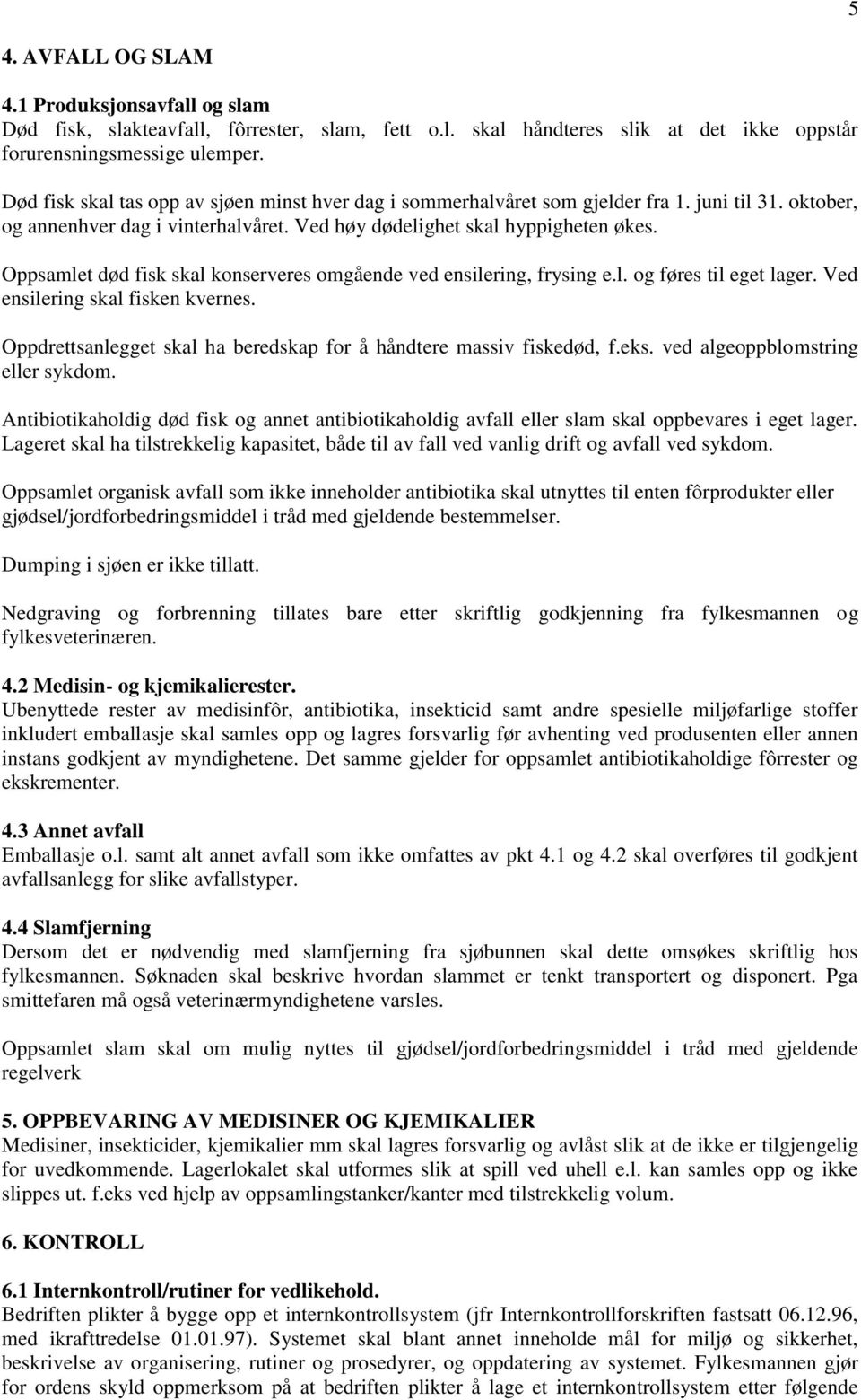 Oppsamlet død fisk skal konserveres omgående ved ensilering, frysing e.l. og føres til eget lager. Ved ensilering skal fisken kvernes.