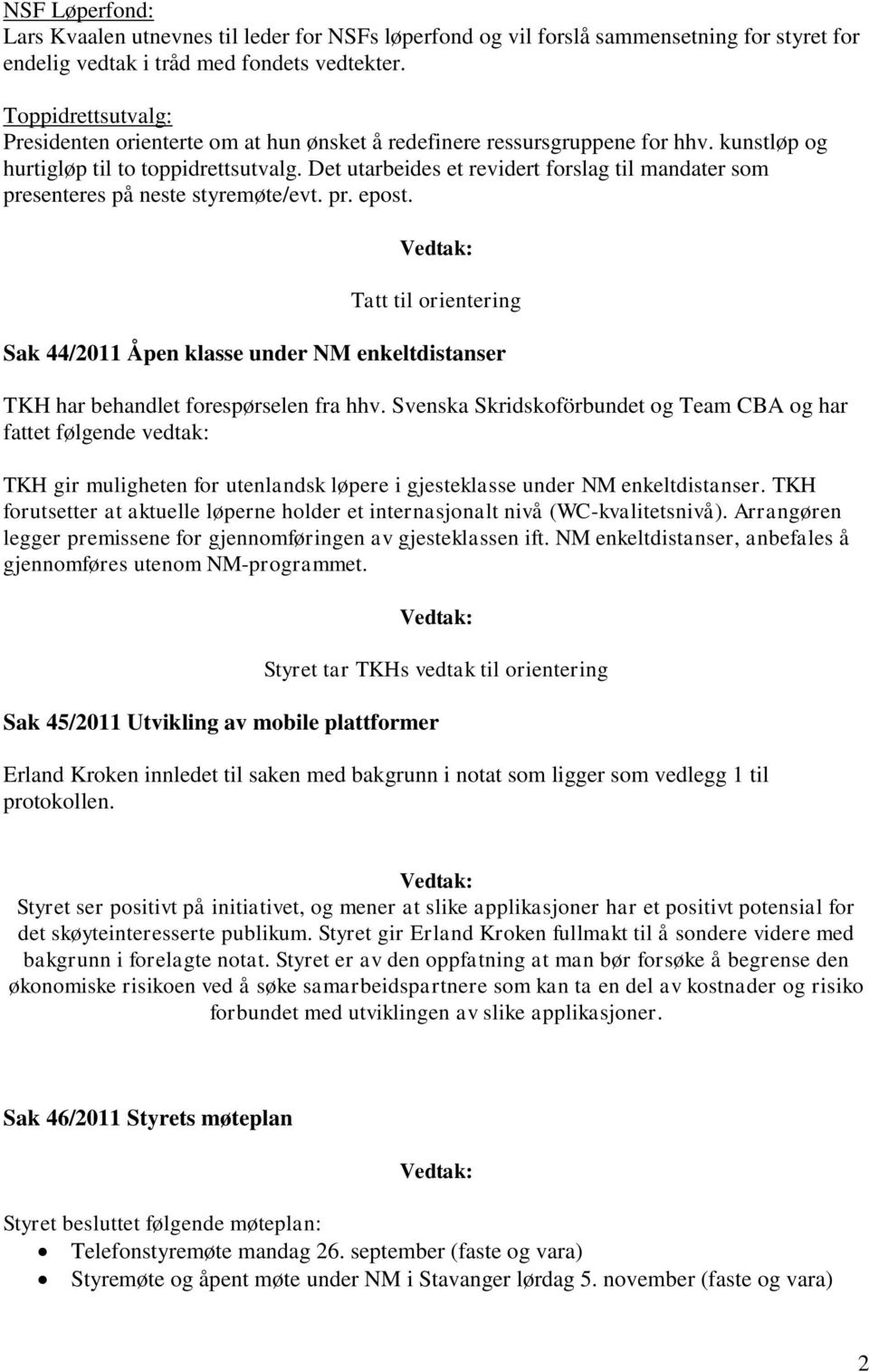 Det utarbeides et revidert forslag til mandater som presenteres på neste styremøte/evt. pr. epost.