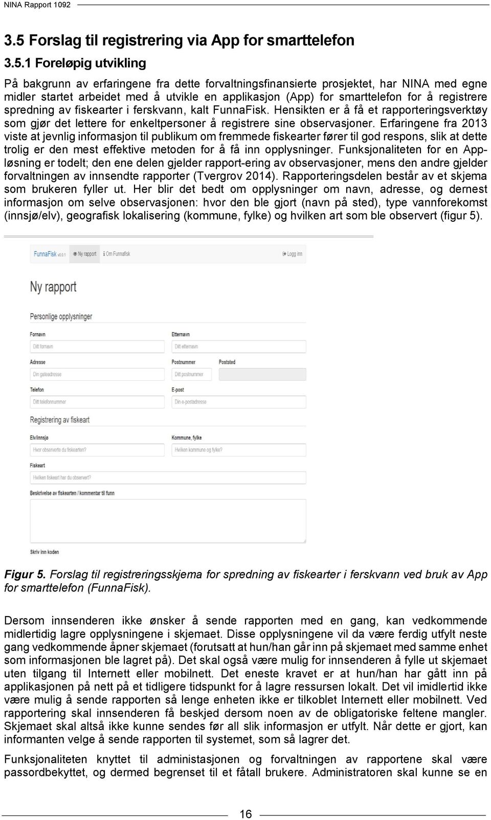 Hensikten er å få et rapporteringsverktøy som gjør det lettere for enkeltpersoner å registrere sine observasjoner.