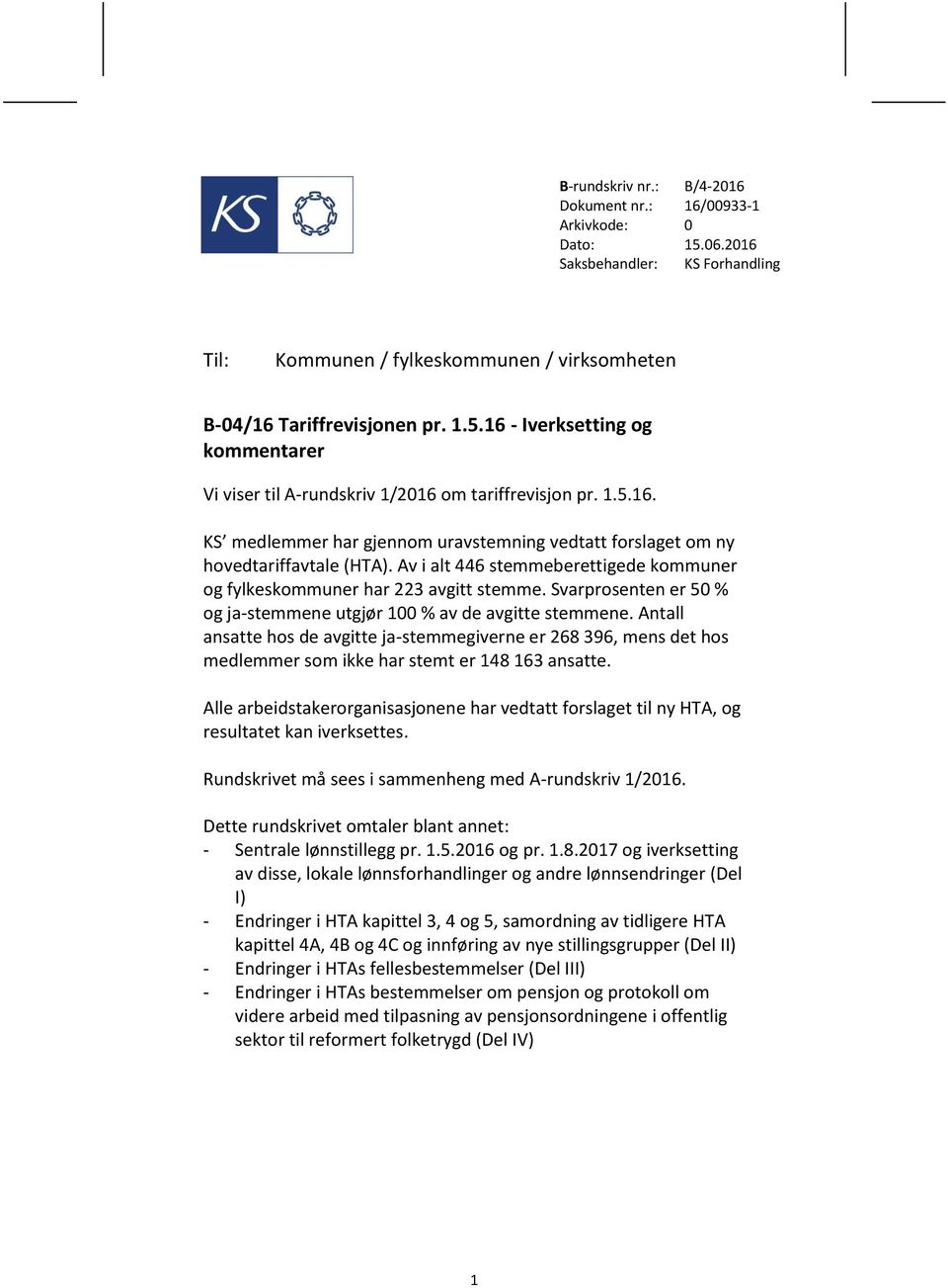 Svarprosenten er 50 % og ja-stemmene utgjør 100 % av de avgitte stemmene. Antall ansatte hos de avgitte ja-stemmegiverne er 268 396, mens det hos medlemmer som ikke har stemt er 148 163 ansatte.