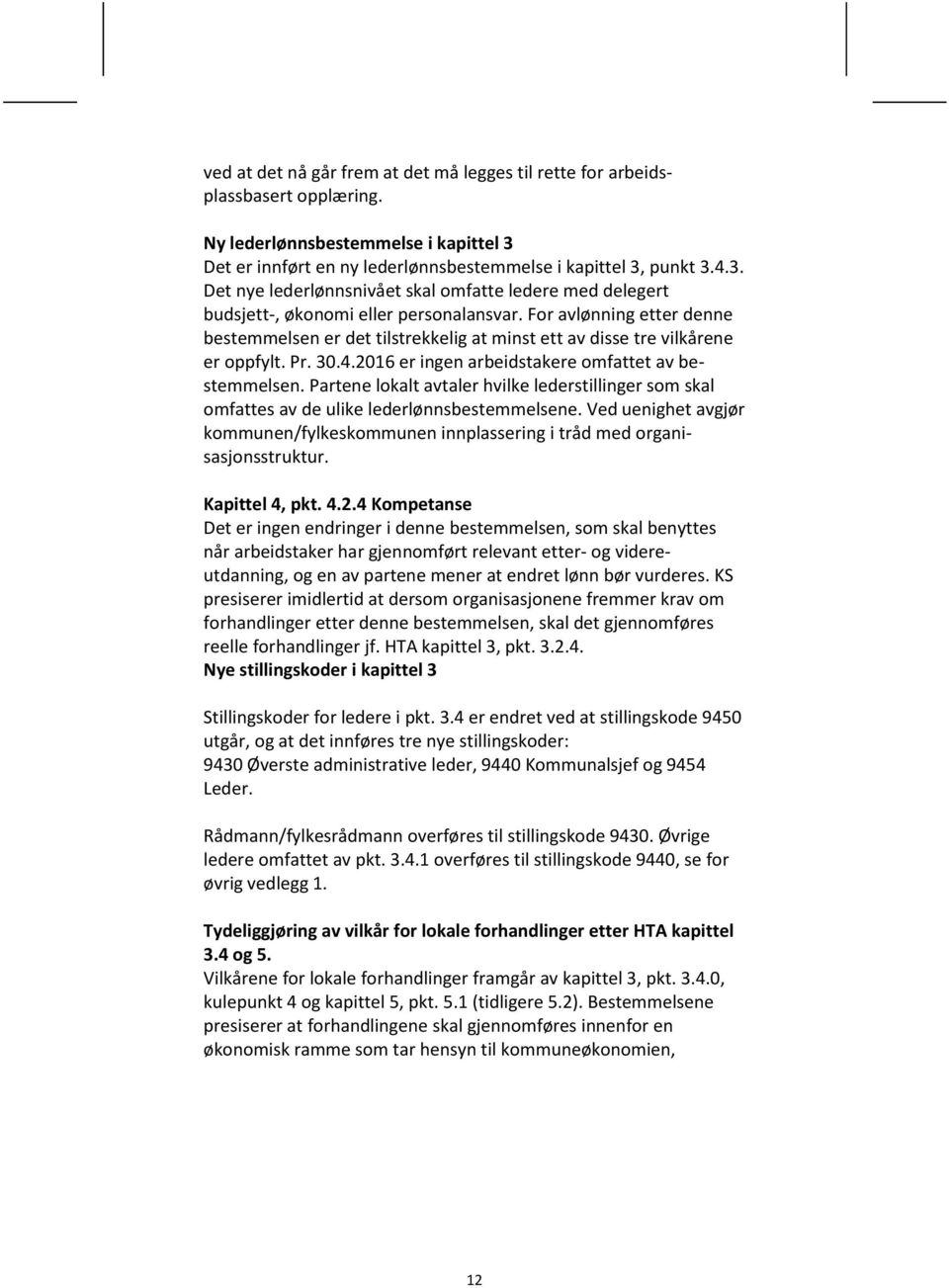 For avlønning etter denne bestemmelsen er det tilstrekkelig at minst ett av disse tre vilkårene er oppfylt. Pr. 30.4.2016 er ingen arbeidstakere omfattet av bestemmelsen.