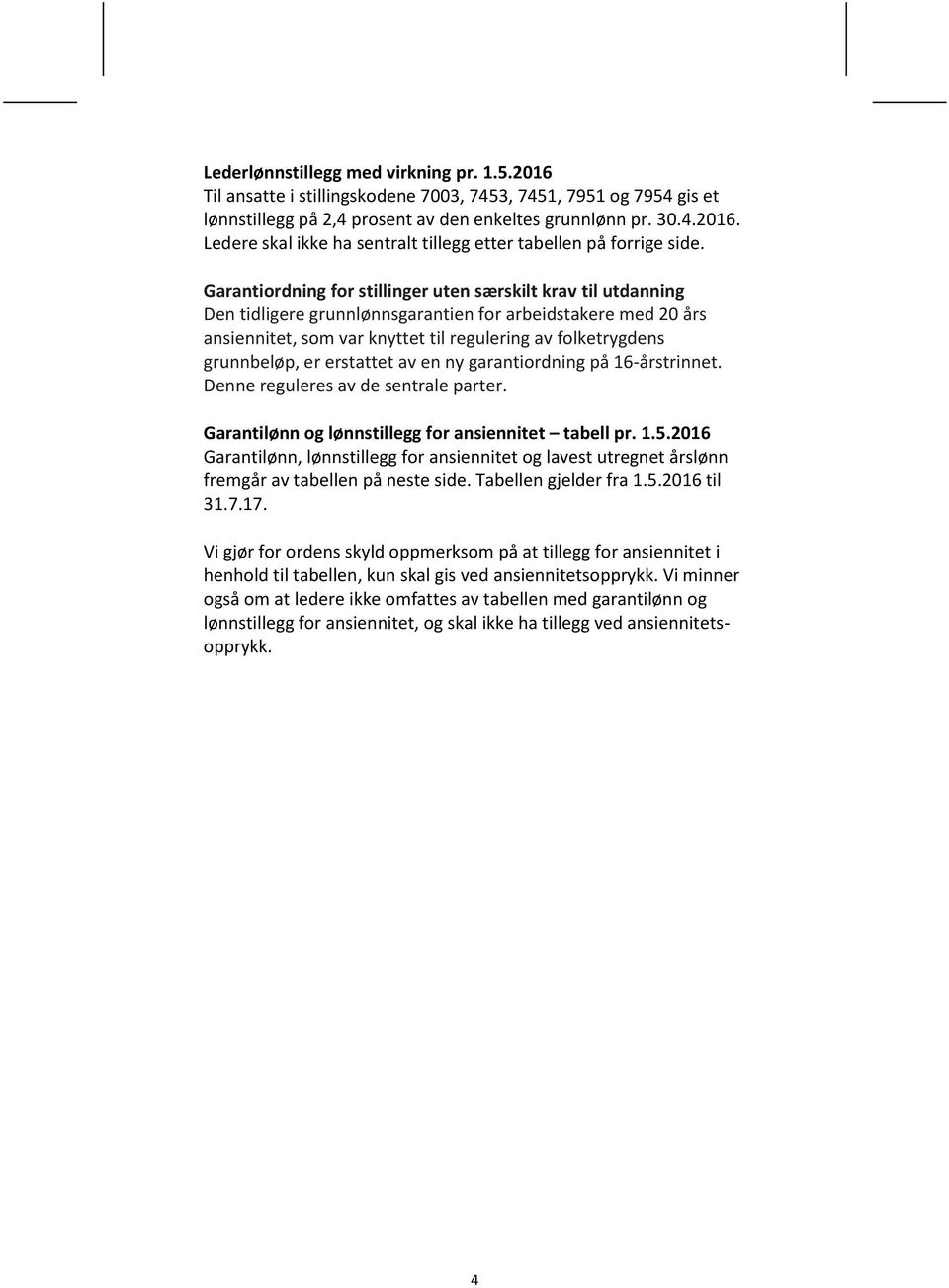 er erstattet av en ny garantiordning på 16-årstrinnet. Denne reguleres av de sentrale parter. Garantilønn og lønnstillegg for ansiennitet tabell pr. 1.5.