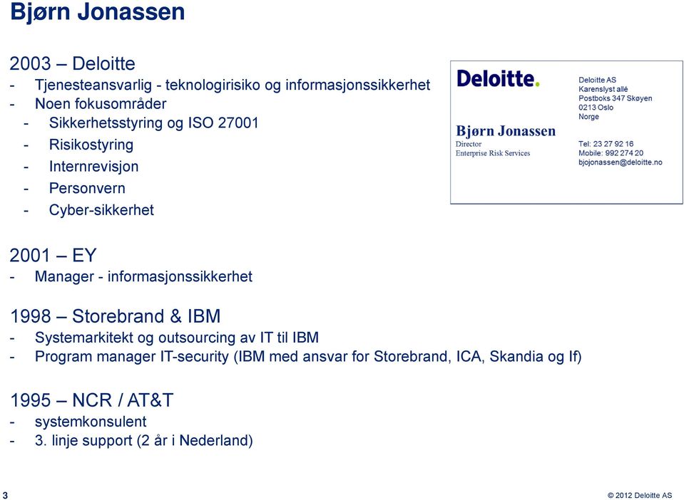 informasjonssikkerhet 1998 Storebrand & IBM - Systemarkitekt og outsourcing av IT til IBM - Program manager