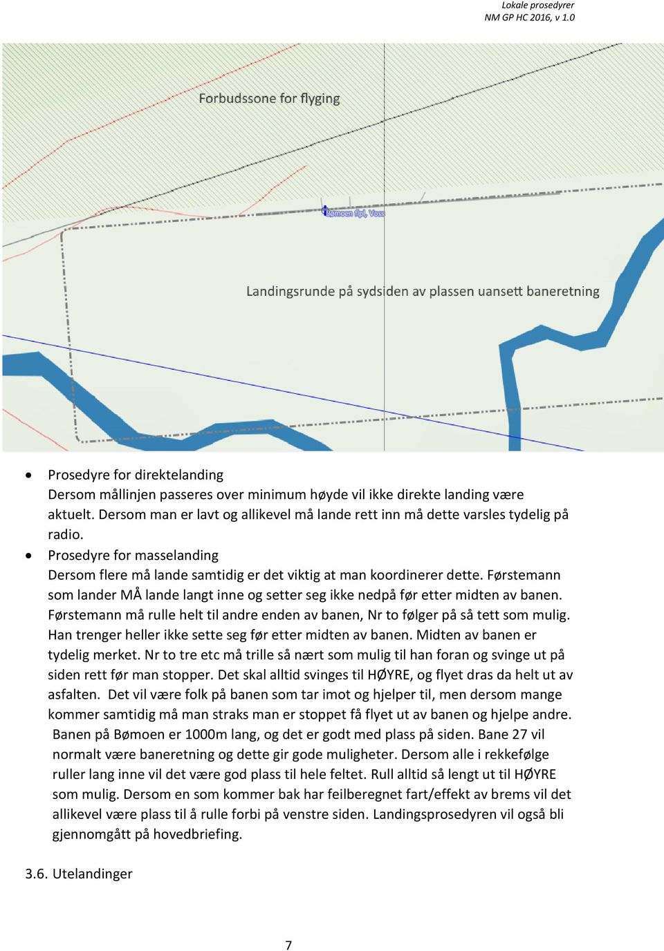 Førstemann må rulle helt til andre enden av banen, Nr to følger på så tett som mulig. Han trenger heller ikke sette seg før etter midten av banen. Midten av banen er tydelig merket.