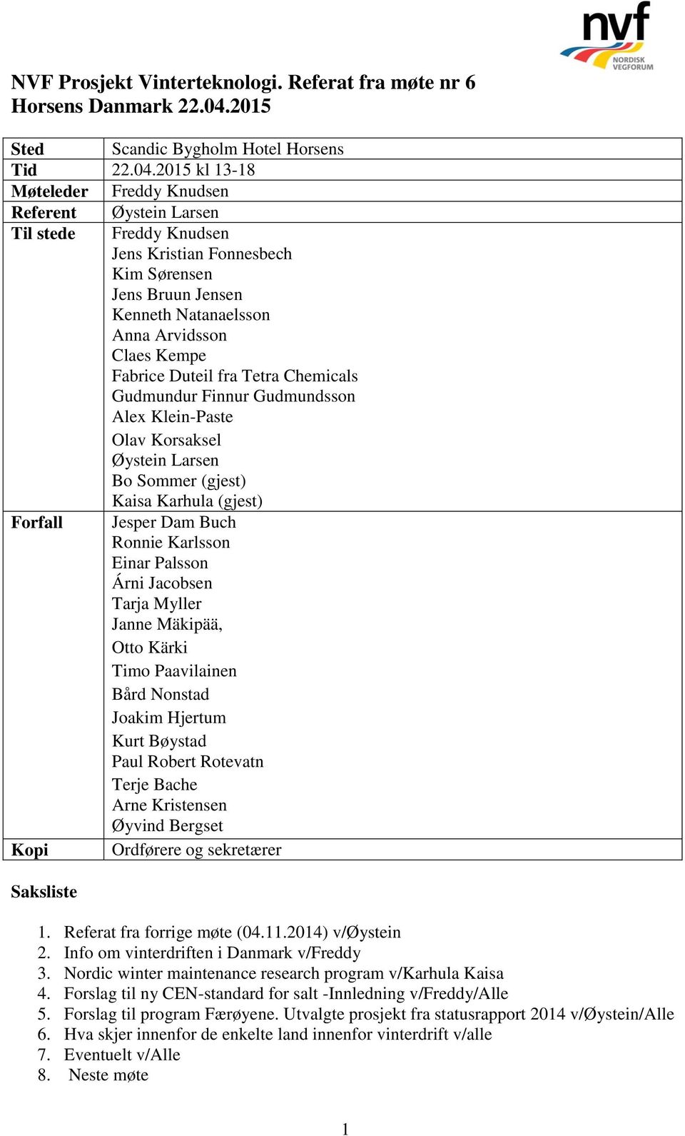 2015 kl 13-18 Møteleder Freddy Knudsen Referent Øystein Larsen Til stede Freddy Knudsen Jens Kristian Fonnesbech Kim Sørensen Jens Bruun Jensen Kenneth Natanaelsson Anna Arvidsson Claes Kempe Fabrice