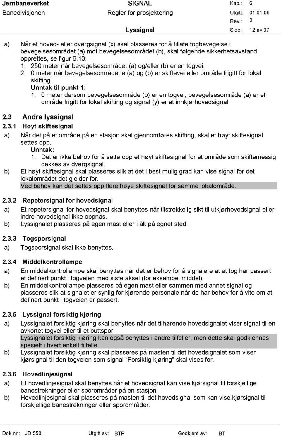 Unntak til punkt 1: 1. 0 meter dersom bevegelsesområde (b) er en togvei, bevegelsesområde (a) er et område frigitt for lokal skifting og signal (y) er et innkjørhovedsignal. 2.3 