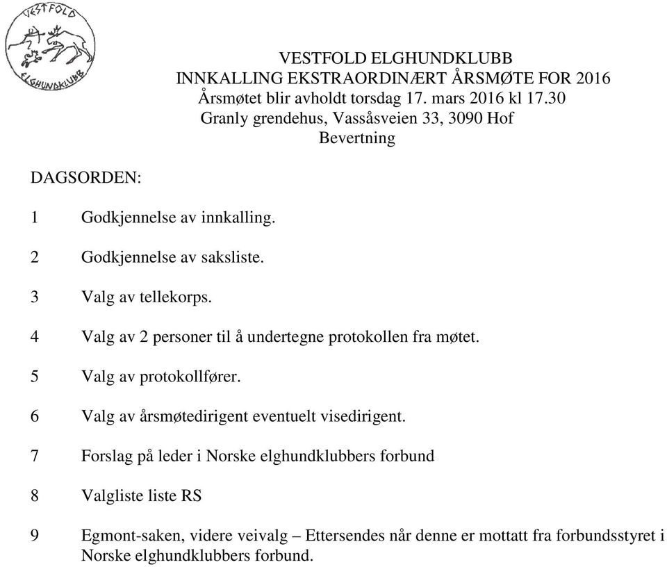 4 Valg av 2 personer til å undertegne protokollen fra møtet. 5 Valg av protokollfører. 6 Valg av årsmøtedirigent eventuelt visedirigent.