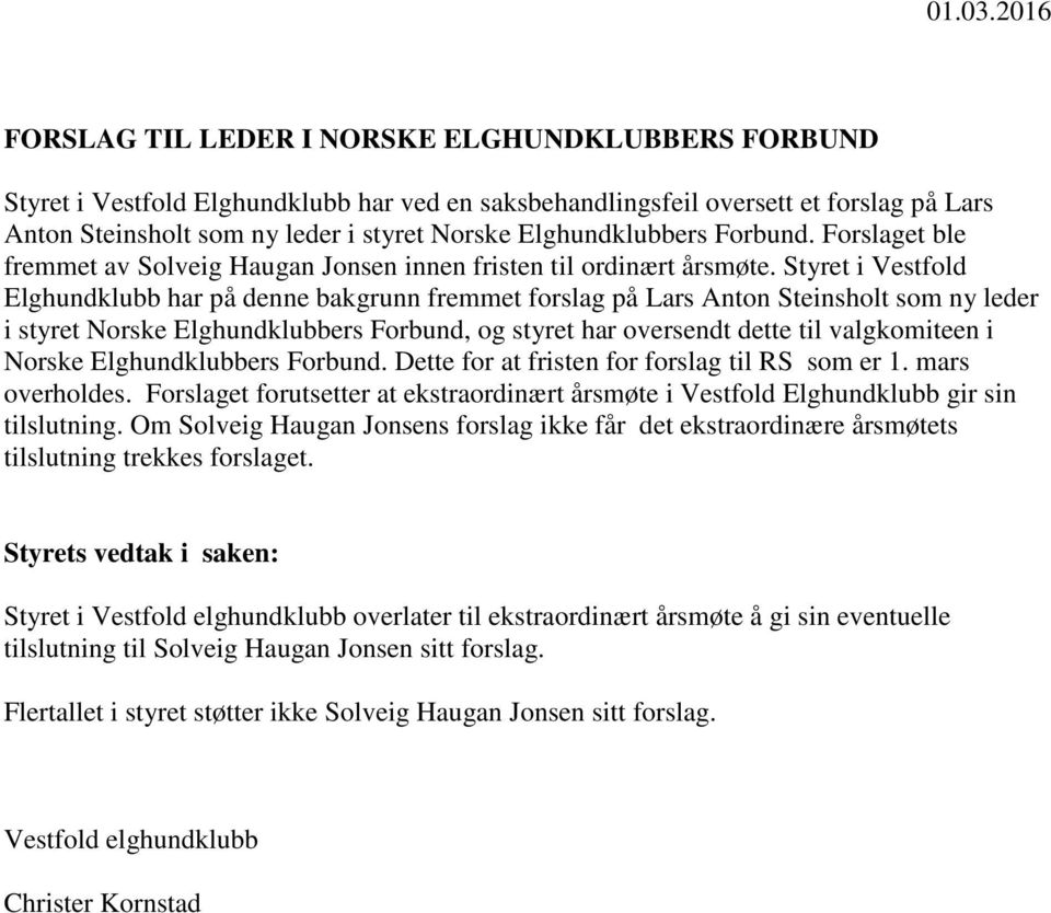 Elghundklubbers Forbund. Forslaget ble fremmet av Solveig Haugan Jonsen innen fristen til ordinært årsmøte.