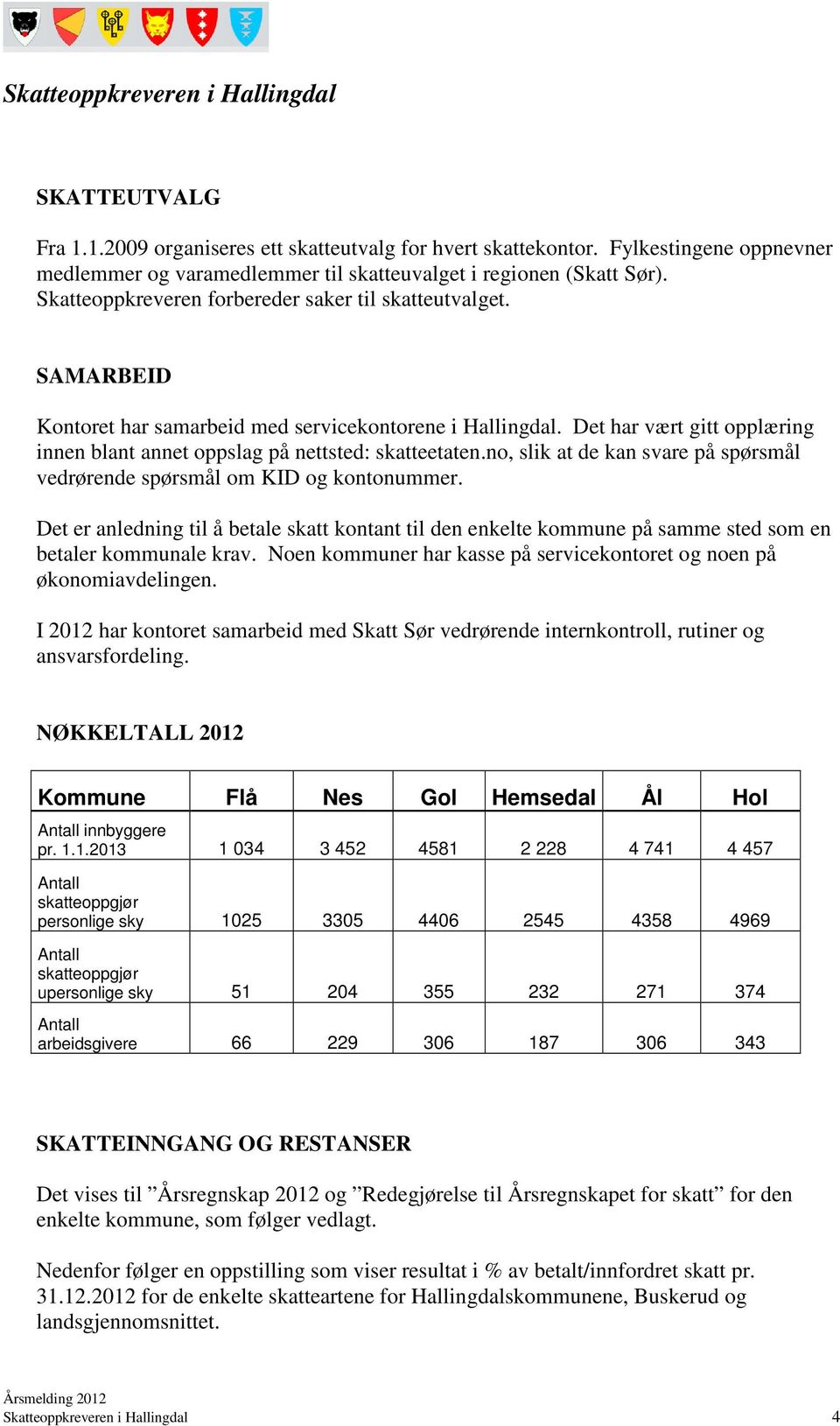 Det har vært gitt opplæring innen blant annet oppslag på nettsted: skatteetaten.no, slik at de kan svare på spørsmål vedrørende spørsmål om KID og kontonummer.