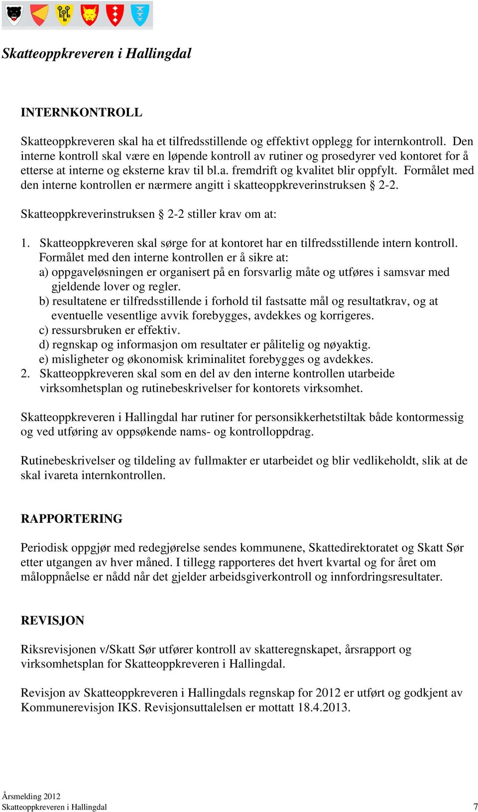 Formålet med den interne kontrollen er nærmere angitt i skatteoppkreverinstruksen 2-2. Skatteoppkreverinstruksen 2-2 stiller krav om at: 1.