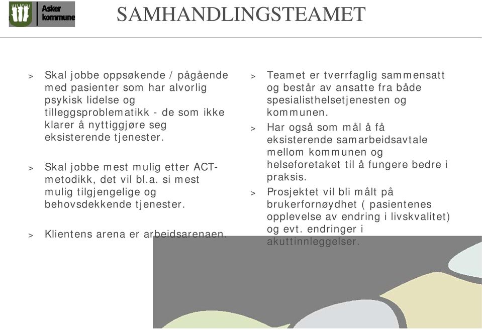 > Teamet er tverrfaglig sammensatt og består av ansatte fra både spesialisthelsetjenesten og kommunen.