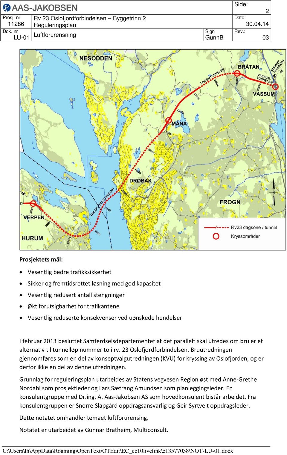 Bruutredningen gjennomføres som en del av konseptvalgutredningen (KVU) for kryssing av Oslofjorden, og er derfor ikke en del av denne utredningen.