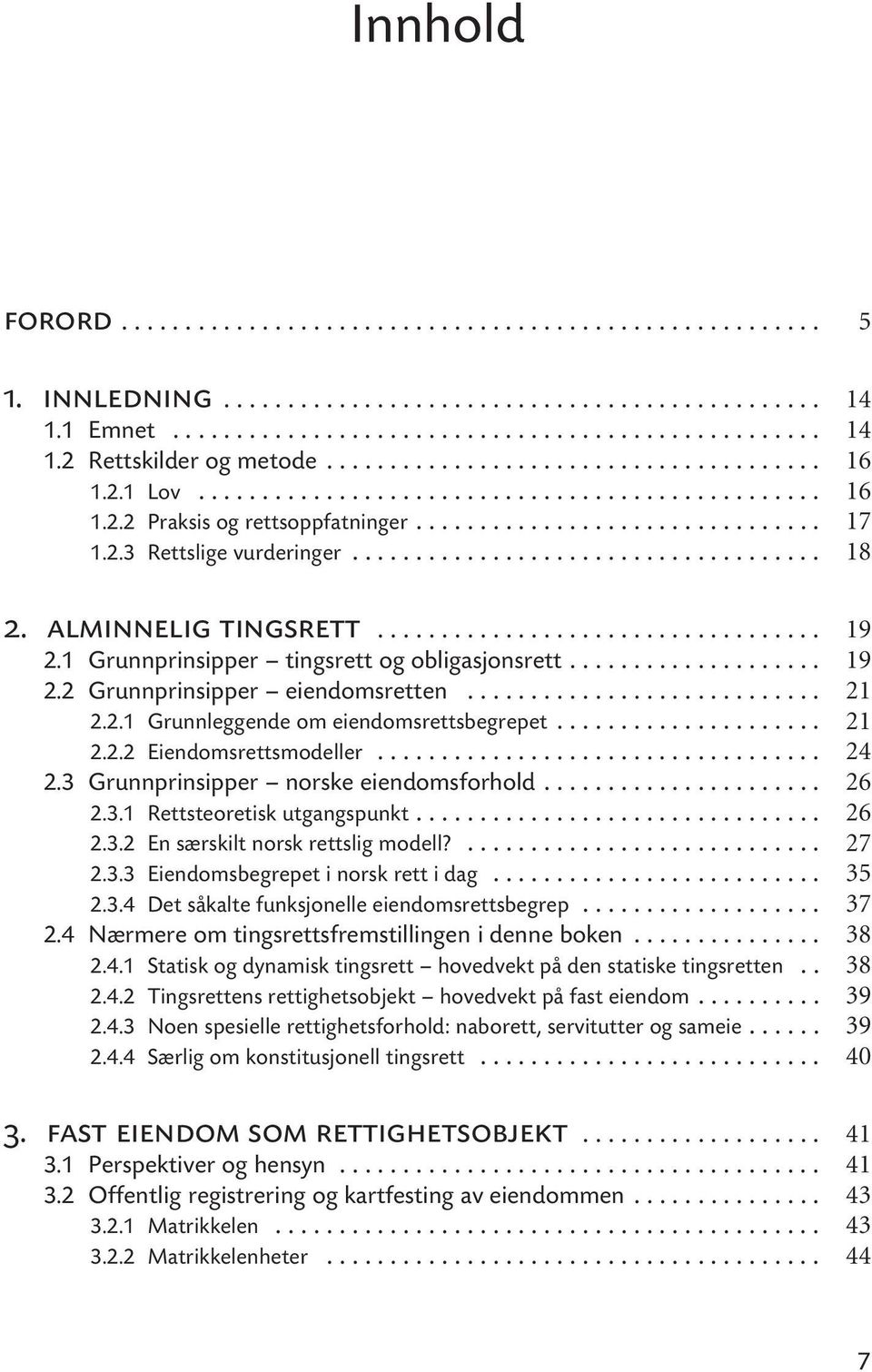 .. 2.3.1 Rettsteoretisk utgangspunkt... 2.3.2 En særskilt norsk rettslig modell?... 2.3.3 Eiendomsbegrepet i norsk rett i dag... 2.3.4 Det såkalte funksjonelle eiendomsrettsbegrep... 2.4 Nærmere om tingsrettsfremstillingen i denne boken.