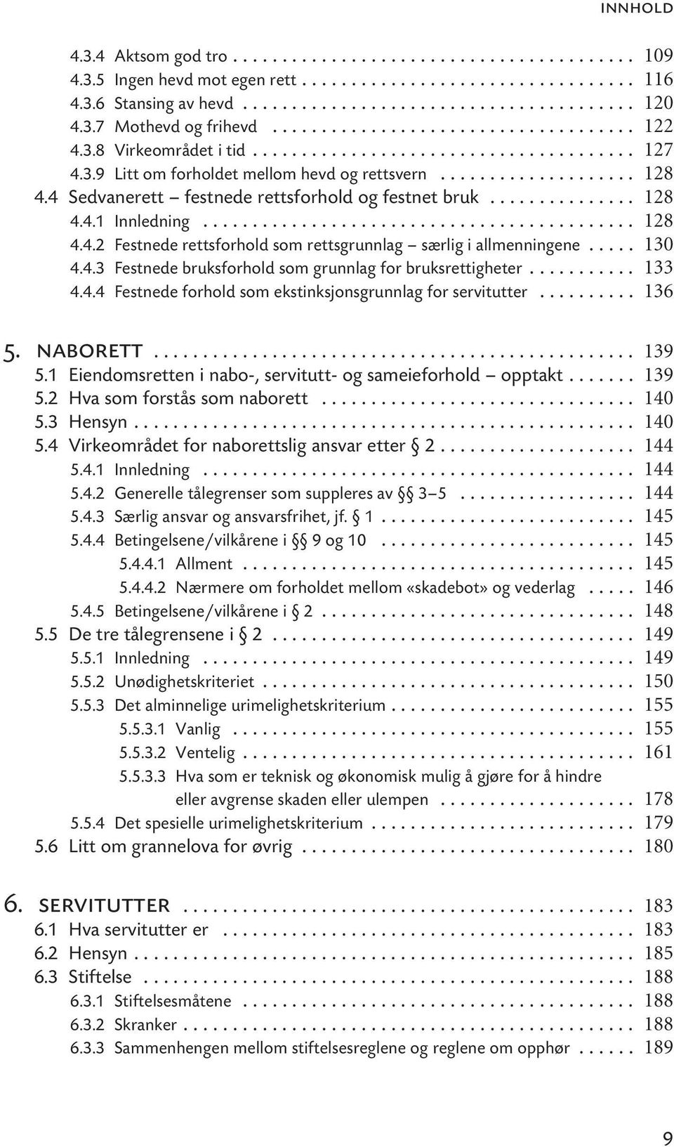 .. 5. naborett... 5.1 Eiendomsretten i nabo-, servitutt- og sameieforhold opptakt... 5.2 Hva som forstås som naborett... 5.3 Hensyn... 5.4 Virkeområdet for naborettslig ansvar etter 2... 5.4.1 Innledning.