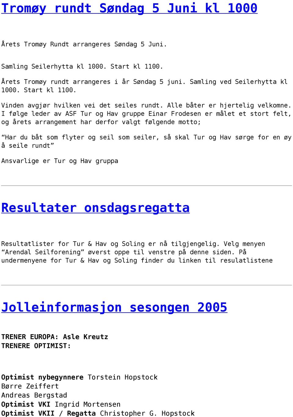 I følge leder av ASF Tur og Hav gruppe Einar Frodesen er målet et stort felt, og årets arrangement har derfor valgt følgende motto; Har du båt som flyter og seil som seiler, så skal Tur og Hav sørge