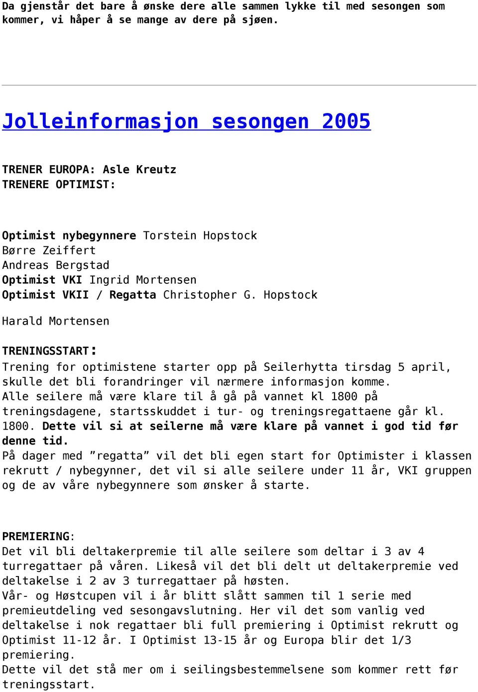 Regatta Christopher G. Hopstock Harald Mortensen TRENINGSSTART: Trening for optimistene starter opp på Seilerhytta tirsdag 5 april, skulle det bli forandringer vil nærmere informasjon komme.