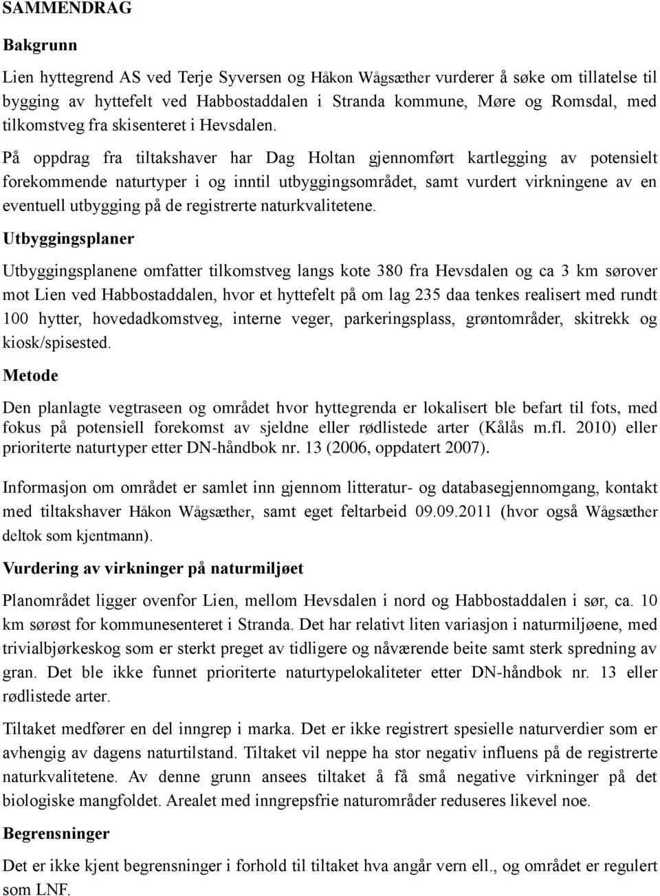 På oppdrag fra tiltakshaver har Dag Holtan gjennomført kartlegging av potensielt forekommende naturtyper i og inntil utbyggingsområdet, samt vurdert virkningene av en eventuell utbygging på de