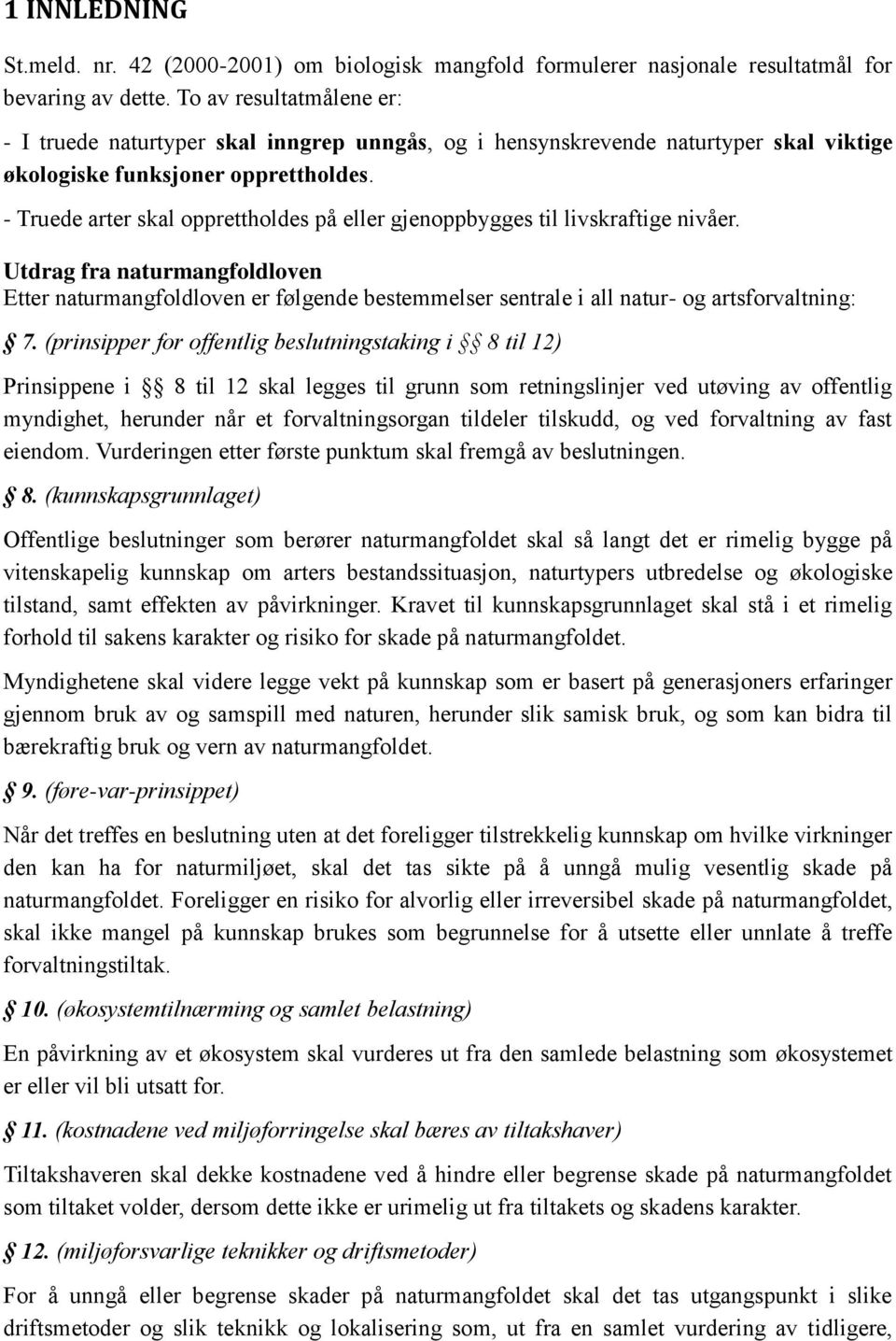 - Truede arter skal opprettholdes på eller gjenoppbygges til livskraftige nivåer.