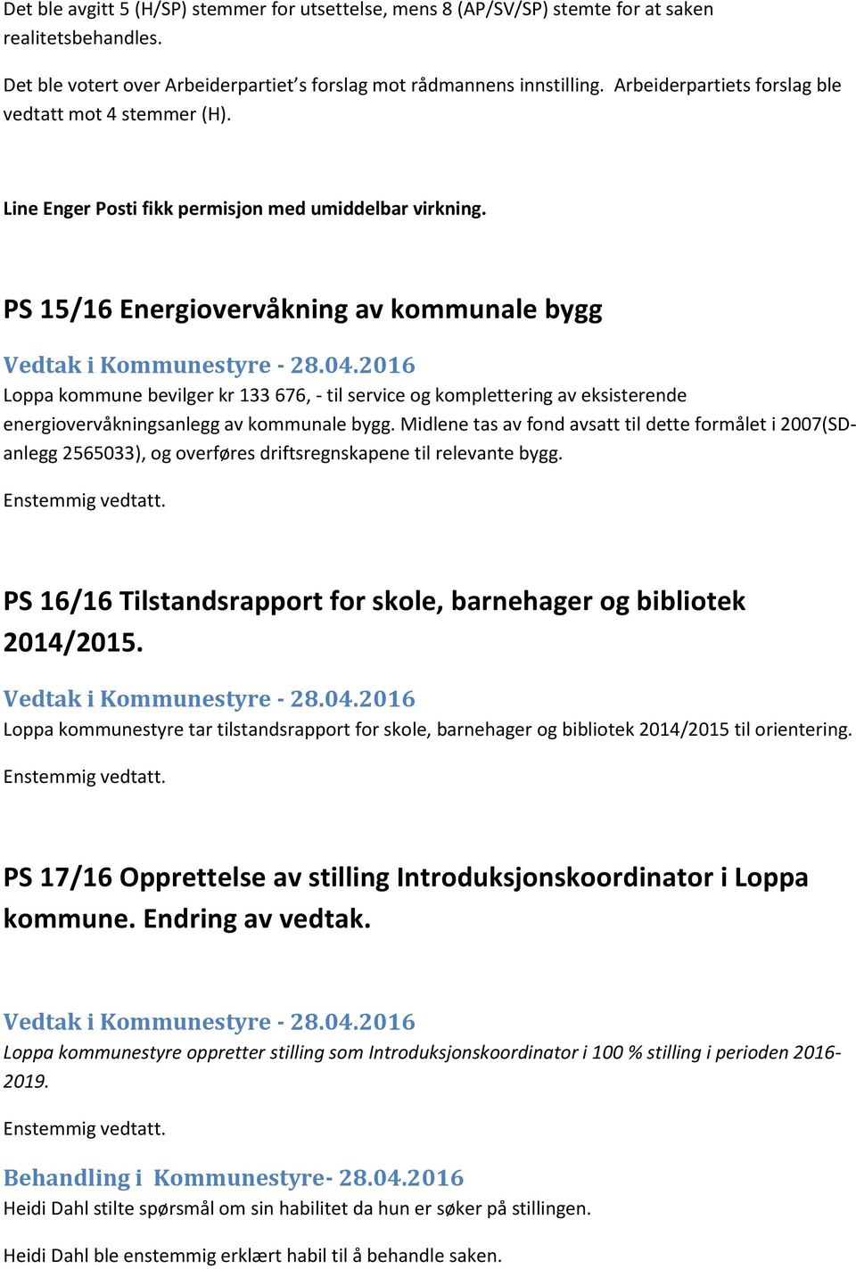 PS 15/16 Energiovervåkning av kommunale bygg Loppa kommune bevilger kr 133 676, - til service og komplettering av eksisterende energiovervåkningsanlegg av kommunale bygg.