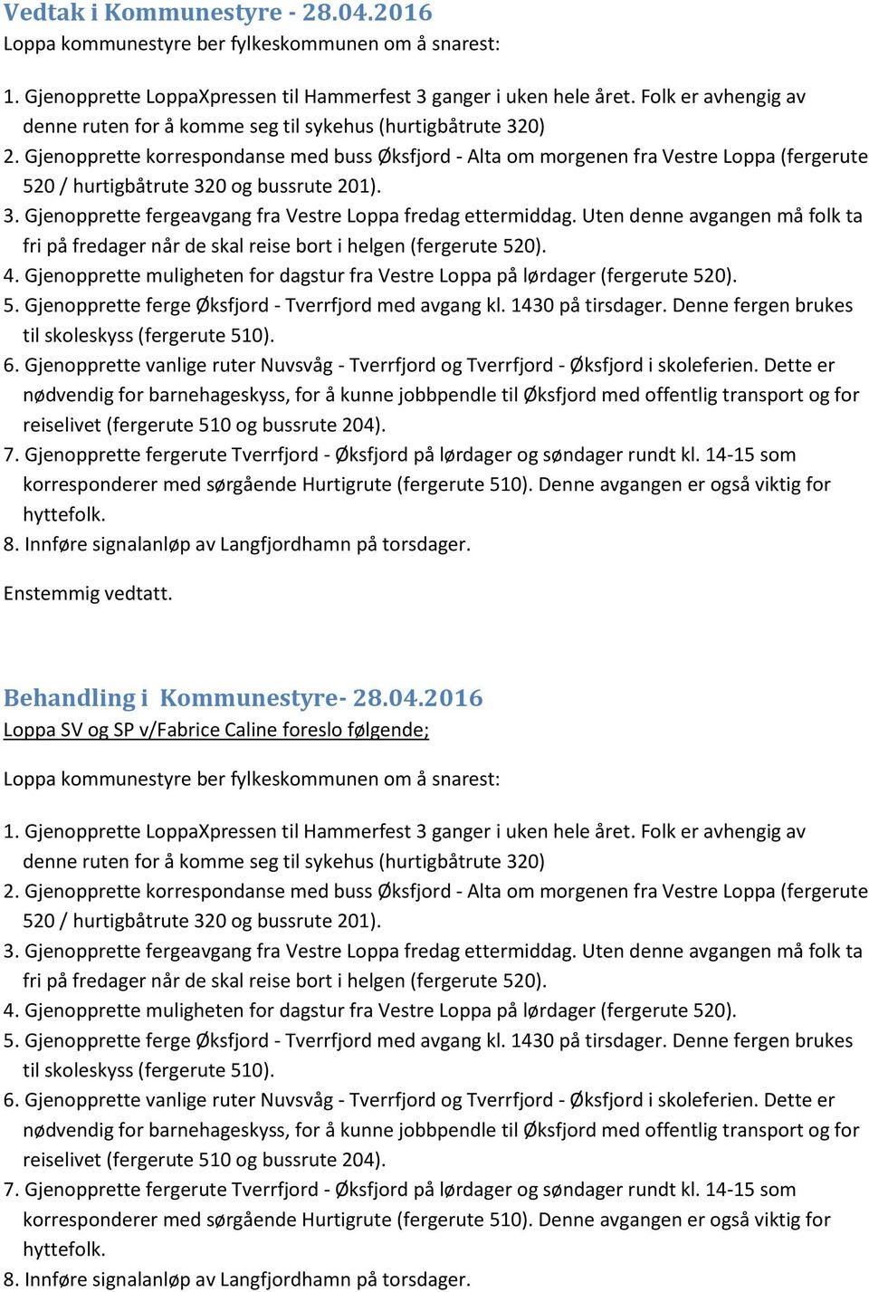 Gjenopprette korrespondanse med buss Øksfjord - Alta om morgenen fra Vestre Loppa (fergerute 520 / hurtigbåtrute 320 og bussrute 201). 3. Gjenopprette fergeavgang fra Vestre Loppa fredag ettermiddag.