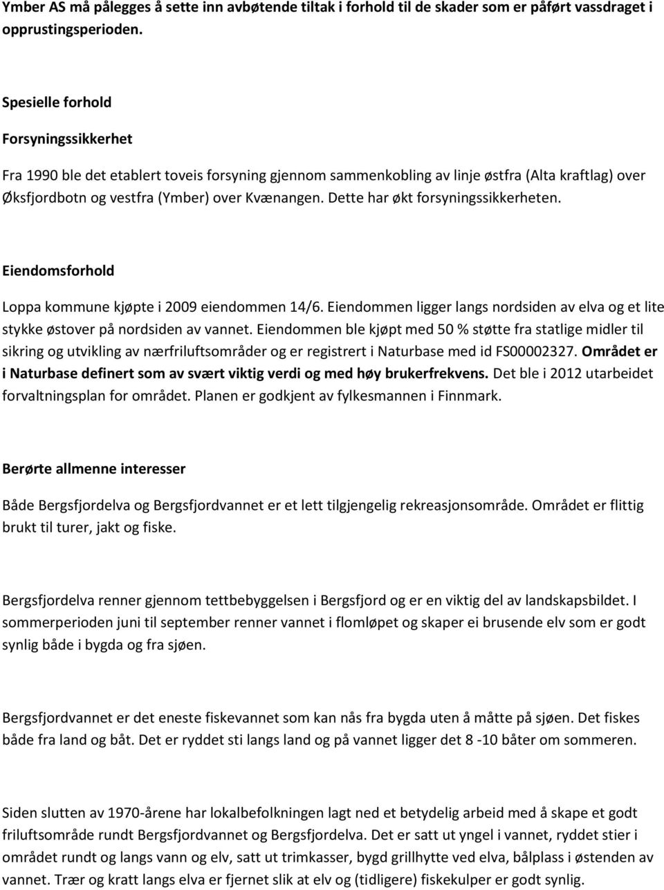 Dette har økt forsyningssikkerheten. Eiendomsforhold Loppa kommune kjøpte i 2009 eiendommen 14/6. Eiendommen ligger langs nordsiden av elva og et lite stykke østover på nordsiden av vannet.