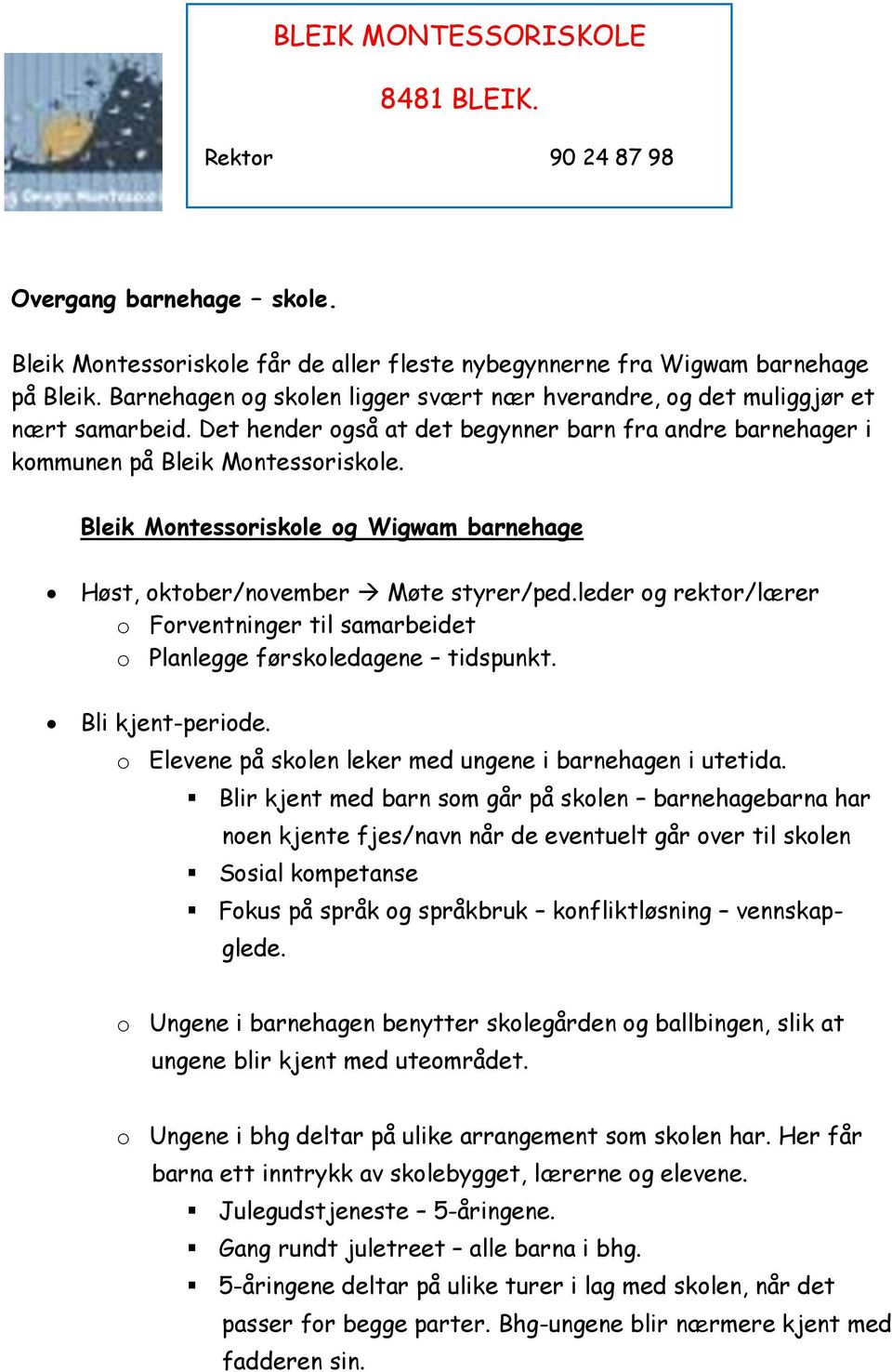 Det hender også at det begynner barn fra andre barnehager i kommunen på Bleik Montessoriskole. Bleik Montessoriskole og Wigwam barnehage Høst, oktober/november Møte styrer/ped.