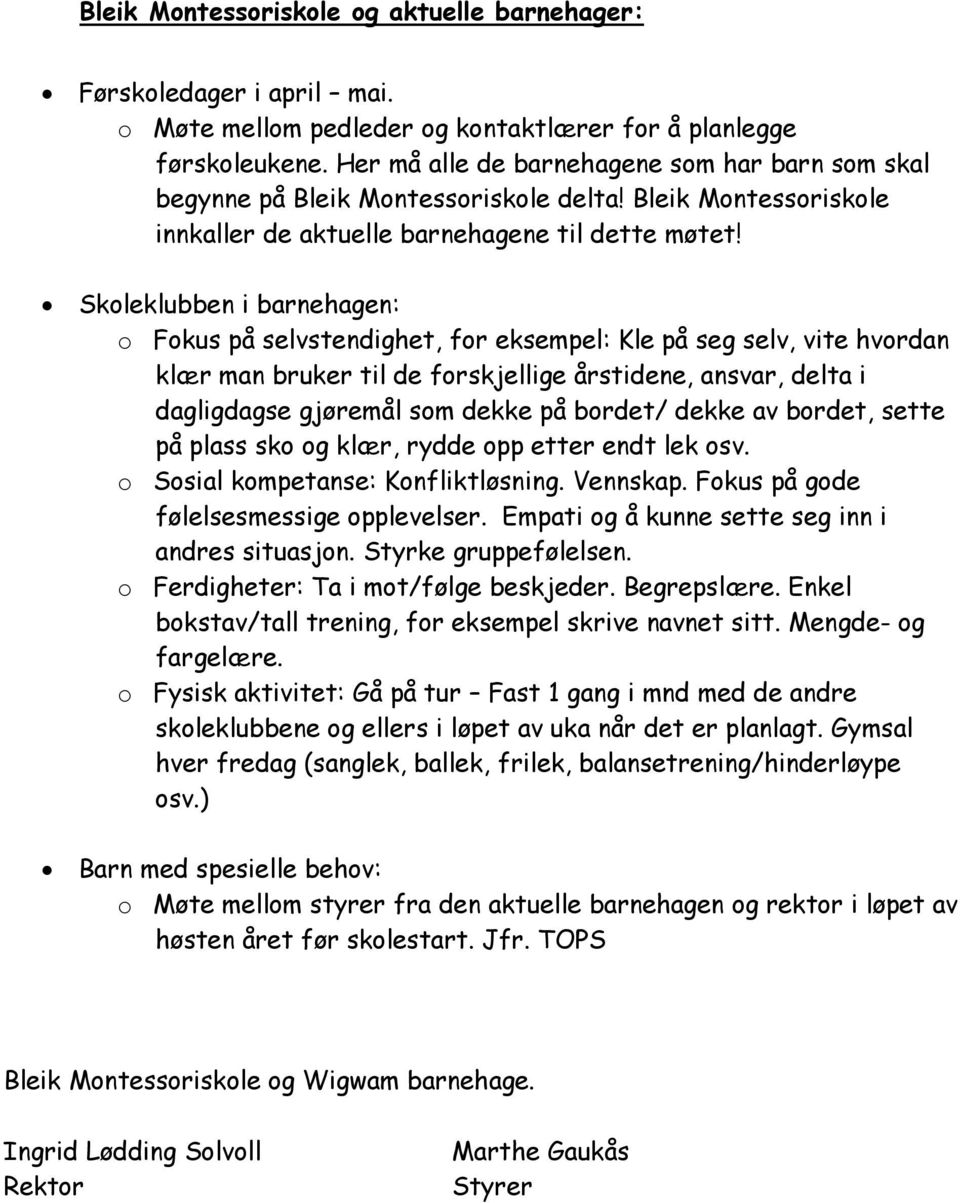 Skoleklubben i barnehagen: o Fokus på selvstendighet, for eksempel: Kle på seg selv, vite hvordan klær man bruker til de forskjellige årstidene, ansvar, delta i dagligdagse gjøremål som dekke på