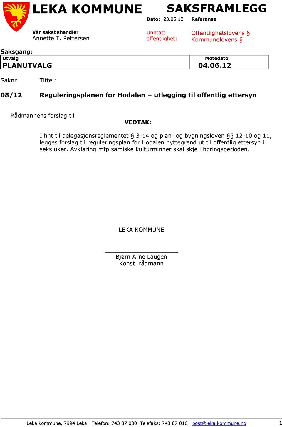 Tittel: 08/12 Reguleringsplanen for Hodalen utlegging til offentlig ettersyn Rådmannens forslag til VEDTAK: I hht til delegasjonsreglementet 3-14 og plan- og