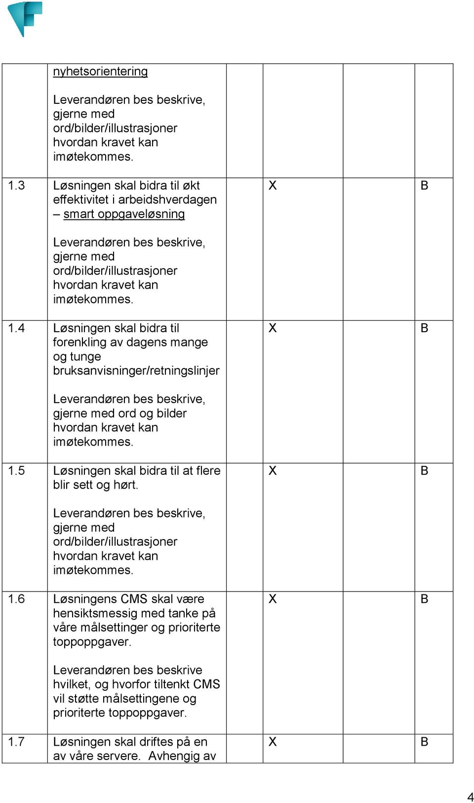 4 Løsningen skal bidra til forenkling av dagens mange og tunge bruksanvisninger/retningslinjer Leverandøren bes beskrive, gjerne med ord og bilder hvordan kravet kan imøtekommes. 1.