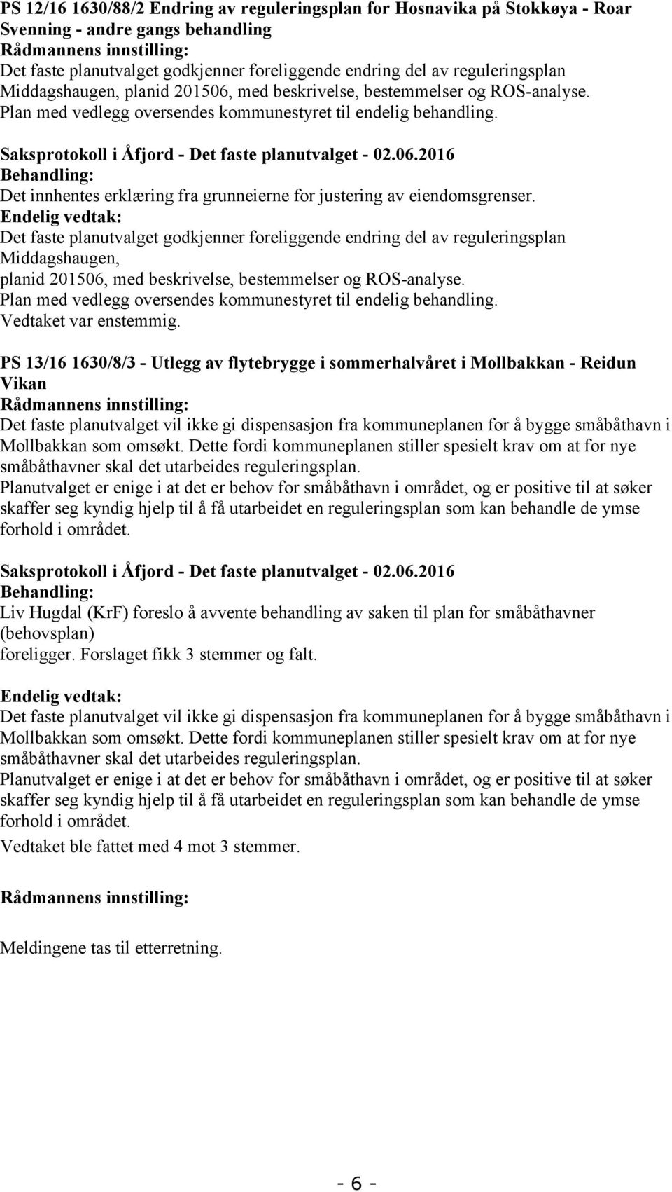 Saksprotokoll i Åfjord - Det faste planutvalget - 02.06.2016 Behandling: Det innhentes erklæring fra grunneierne for justering av eiendomsgrenser.