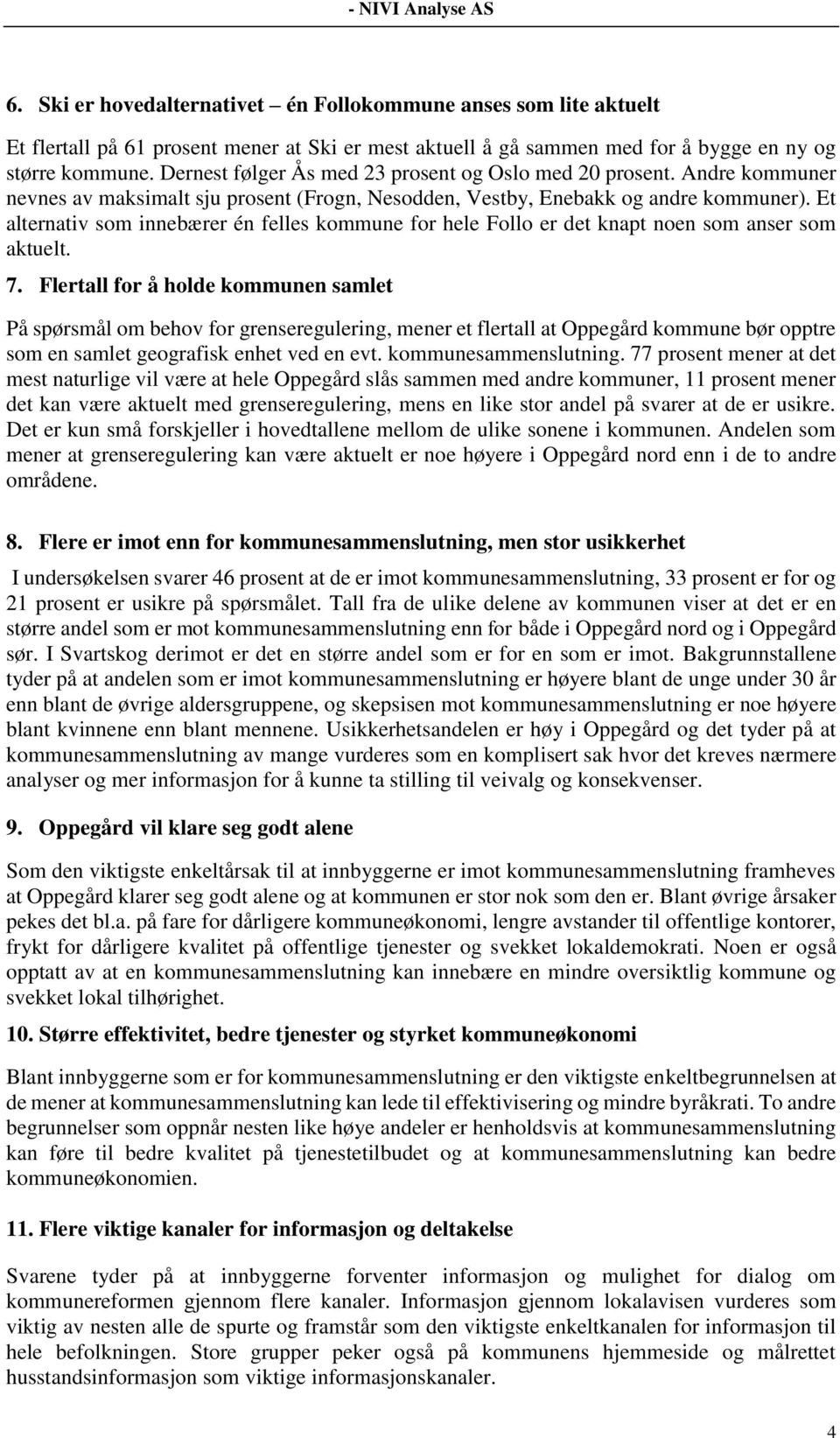 Et alternativ som innebærer én felles kommune for hele Follo er det knapt noen som anser som aktuelt. 7.