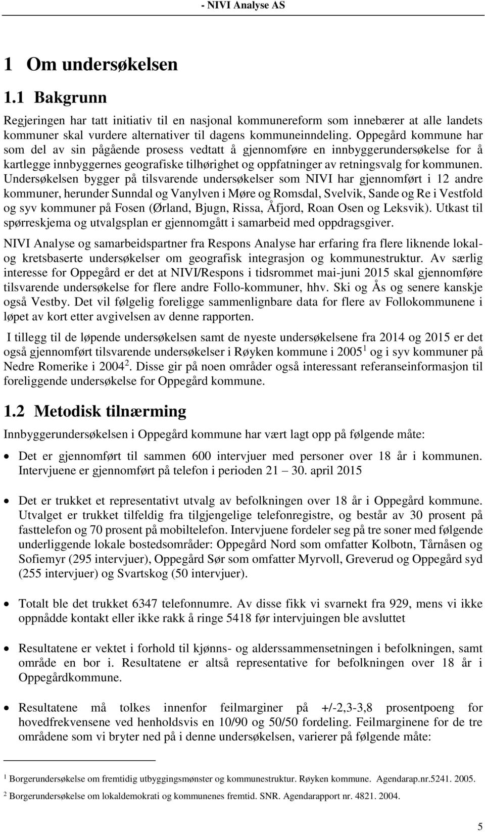 Undersøkelsen bygger på tilsvarende undersøkelser som NIVI har gjennomført i 12 andre kommuner, herunder Sunndal og Vanylven i Møre og Romsdal, Svelvik, Sande og Re i Vestfold og syv kommuner på