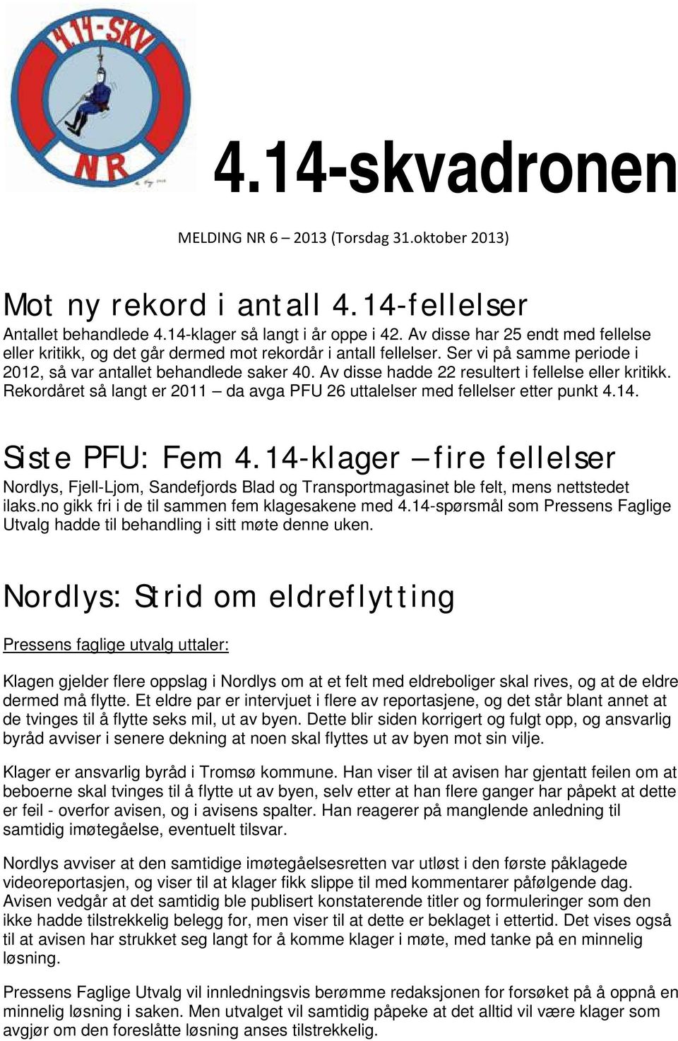 Av disse hadde 22 resultert i fellelse eller kritikk. Rekordåret så langt er 2011 da avga PFU 26 uttalelser med fellelser etter punkt 4.14. Siste PFU: Fem 4.