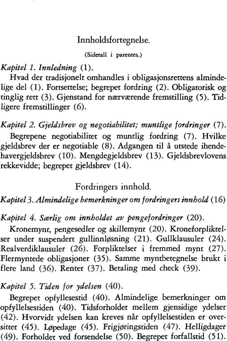 Begrepene negotiabilitet og muntlig fordring (7). Hvilke gjeldsbrev der er negotiable (8). Adgangen til å utstede ihendehavergjeldsbrev (10). Mengdegjeldsbrev (13).