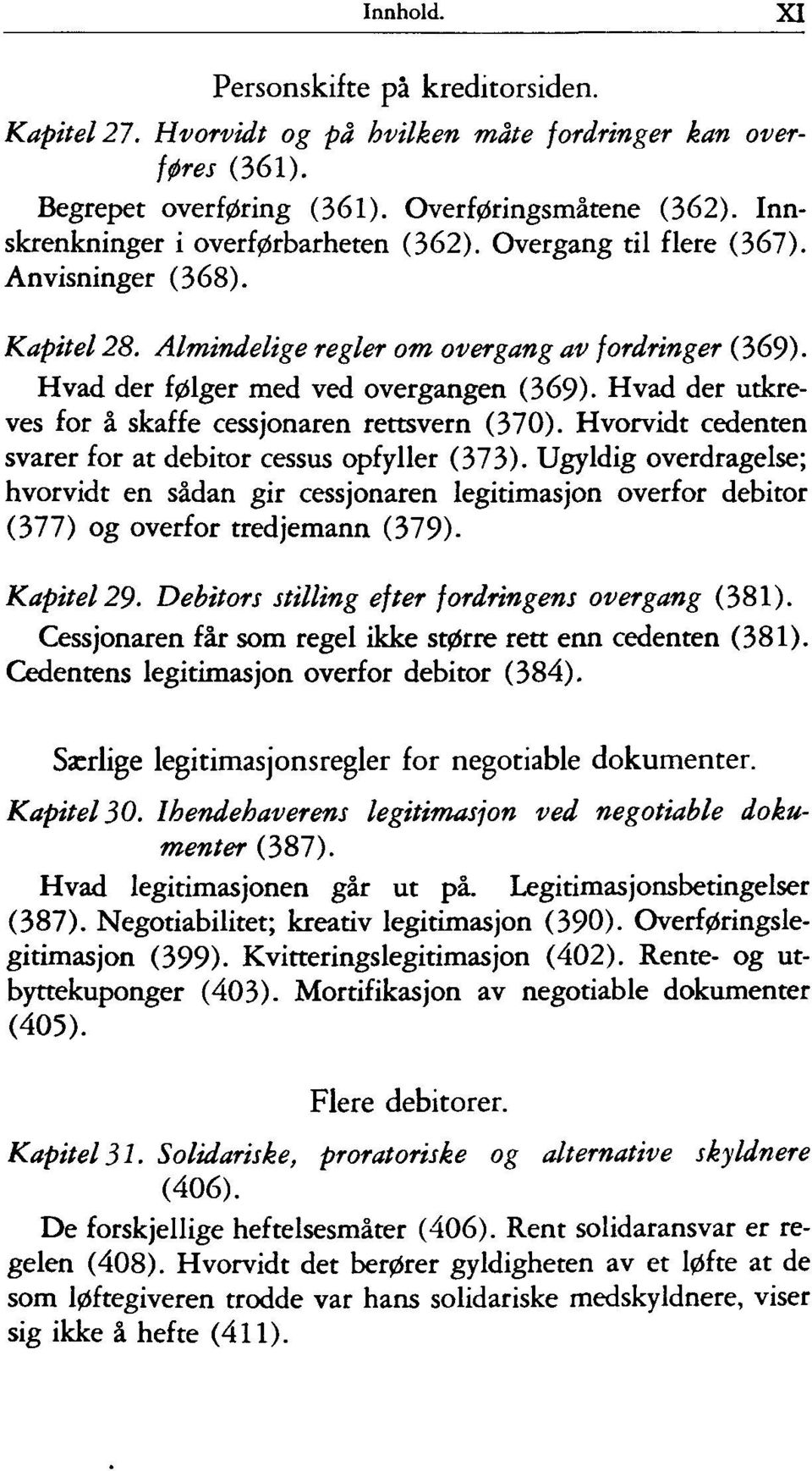 Hvad der utkreves for å skaffe cessjonaren rettsvern (370). Hvorvidt cedenten svarer for at debitor cessus opfyller (373).