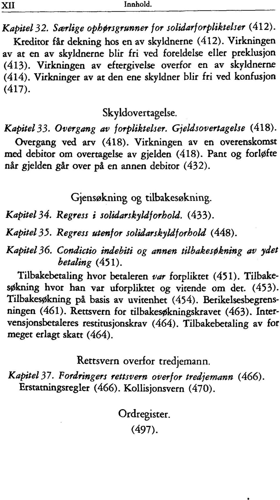 Virkninger av at den ene skyldner blir fri ved konfusjon (417). Skyldovertagelse. Kapitel 33. Overgang av forpliktelser. Gjeldsovertagelse (418). Overgang ved arv (418).