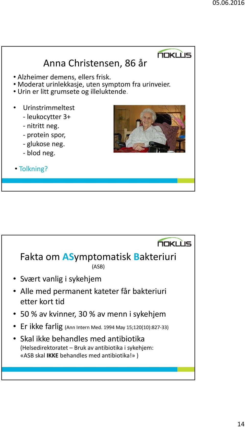 Fakta om ASymptomatisk Bakteriuri (ASB) Svært vanlig i sykehjem Alle med permanent kateter får bakteriuri etter kort tid 50 % av kvinner, 30 % av