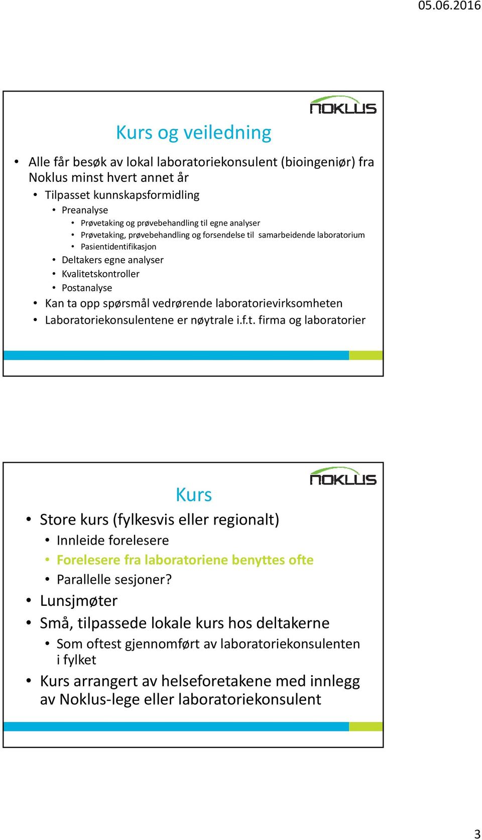 laboratorievirksomheten Laboratoriekonsulentene er nøytrale i.f.t. firma og laboratorier Kurs Store kurs (fylkesvis eller regionalt) Innleide forelesere Forelesere fra laboratoriene benyttes ofte Parallelle sesjoner?