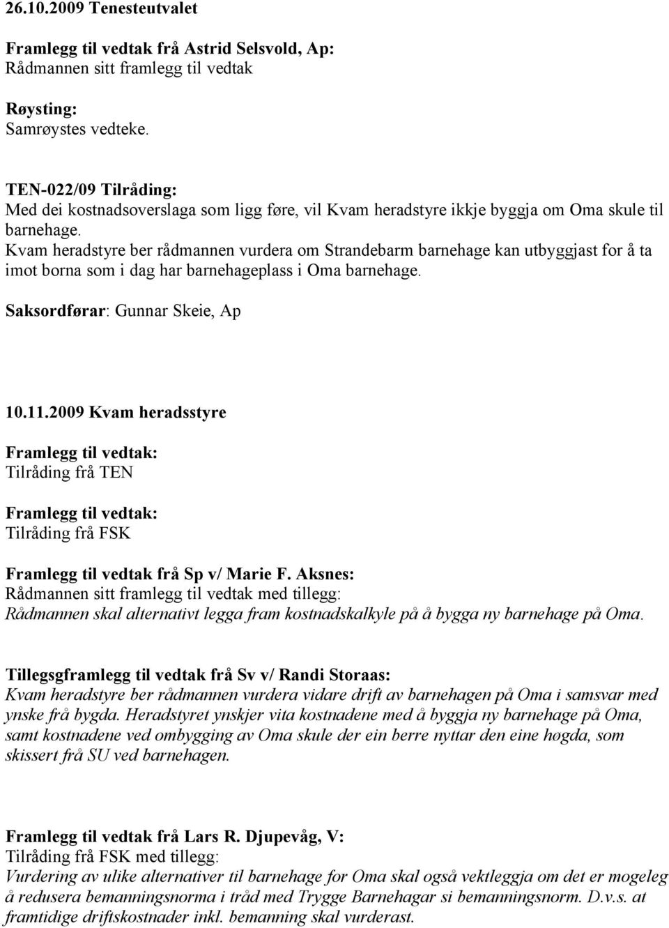 2009 Kvam heradsstyre Framlegg til vedtak: Tilråding frå TEN Framlegg til vedtak: Tilråding frå FSK Framlegg til vedtak frå Sp v/ Marie F.