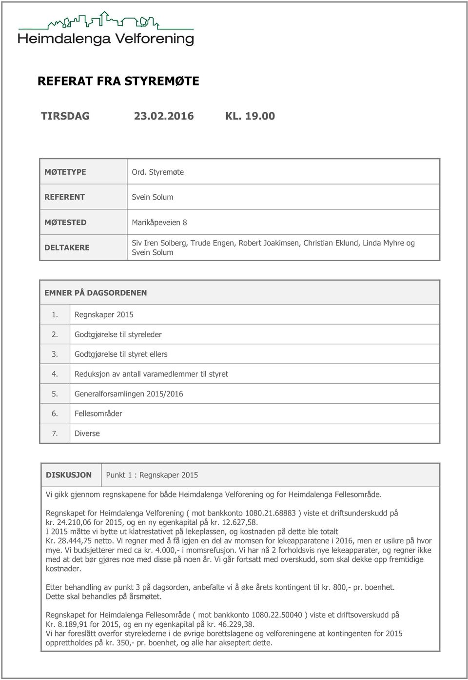 Godtgjørelse til styreleder 3. Godtgjørelse til styret ellers 4. Reduksjon av antall varamedlemmer til styret 5. Generalforsamlingen 2015/2016 6. Fellesområder 7.