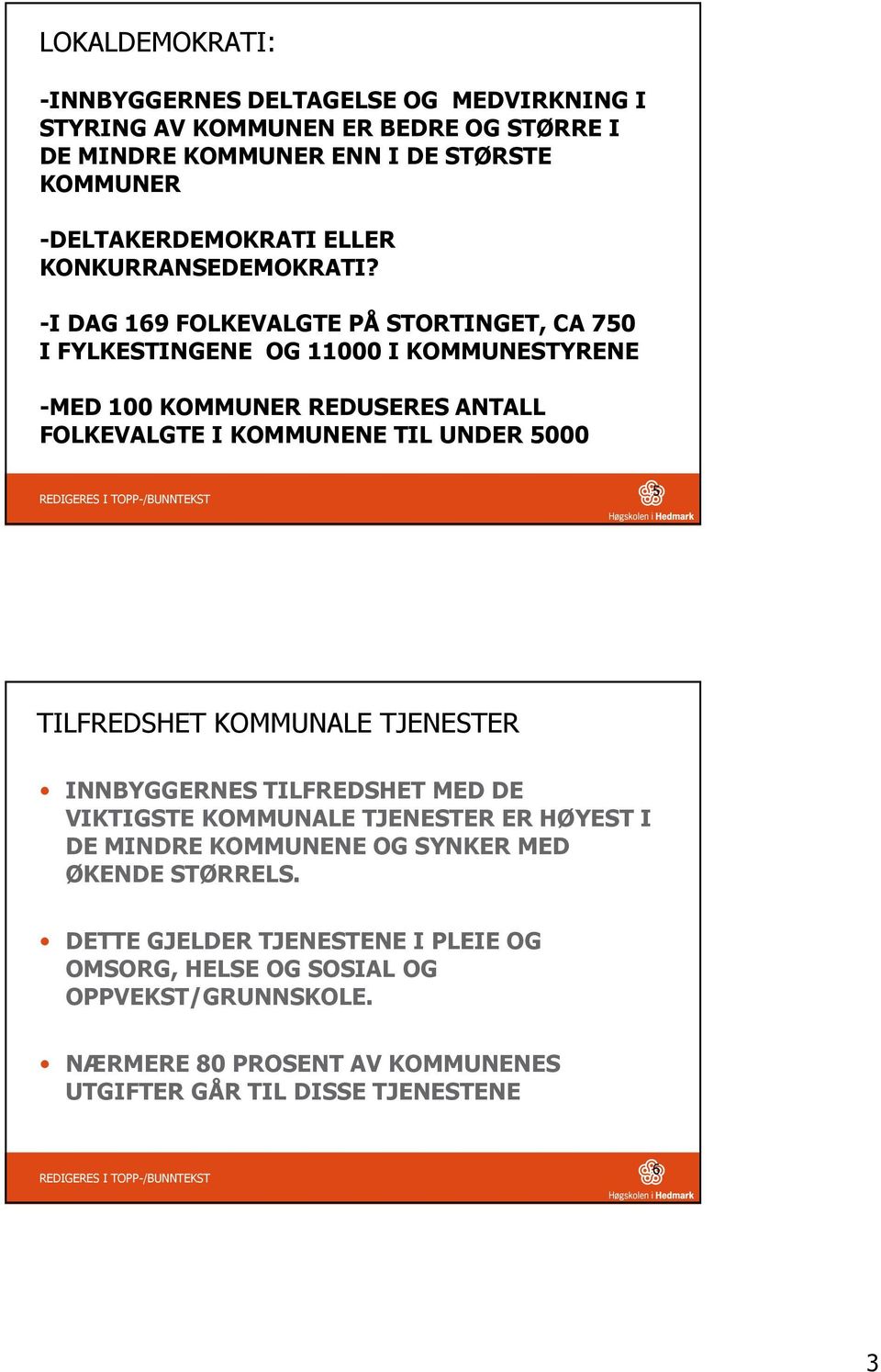 -I DAG 169 FOLKEVALGTE PÅ STORTINGET, CA 750 I FYLKESTINGENE OG 11000 I KOMMUNESTYRENE -MED 100 KOMMUNER REDUSERES ANTALL FOLKEVALGTE I KOMMUNENE TIL UNDER 5000 5