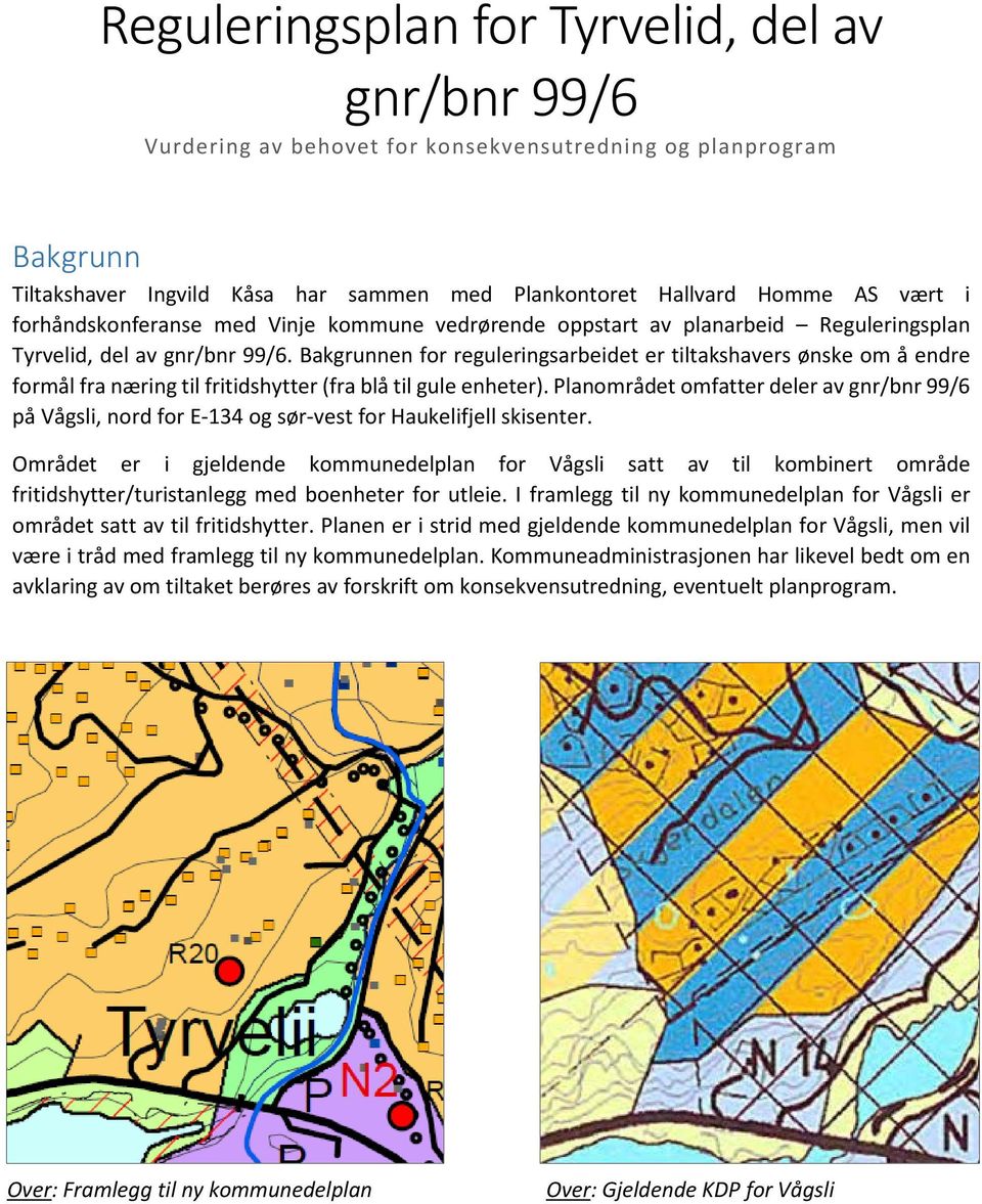 Bakgrunnen for reguleringsarbeidet er tiltakshavers ønske om å endre formål fra næring til fritidshytter (fra blå til gule enheter).