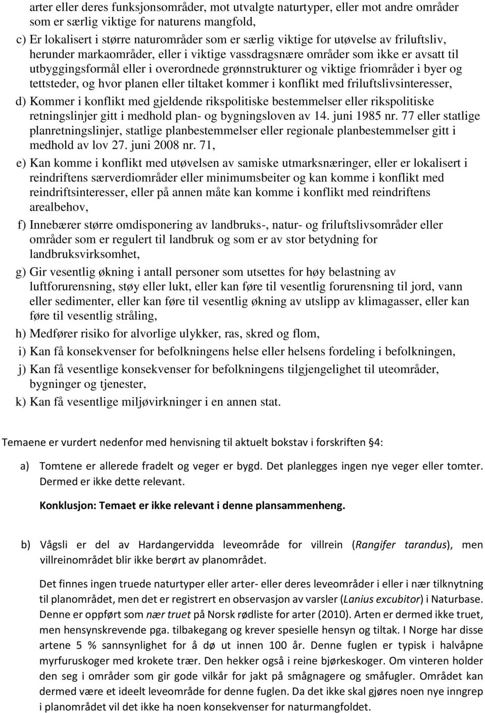 tettsteder, og hvor planen eller tiltaket kommer i konflikt med friluftslivsinteresser, d) Kommer i konflikt med gjeldende rikspolitiske bestemmelser eller rikspolitiske retningslinjer gitt i medhold