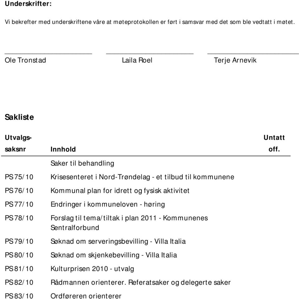 Krisesenteret i Nord-Trøndelag - et tilbud til kommunene Kommunal plan for idrett og fysisk aktivitet Endringer i kommuneloven - høring Forslag til tema/tiltak i plan 2011 -